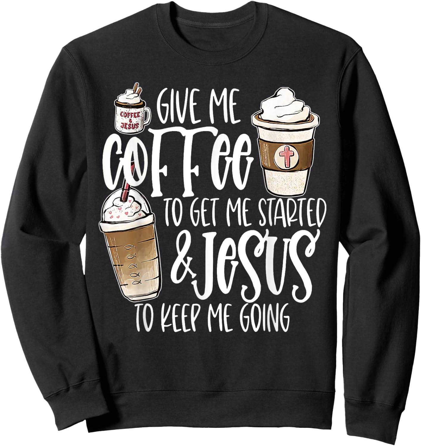 Give Me Coffee To Get Me Started And Jesus To Keep Me Going Sweatshirt - Sweatshirt | Black