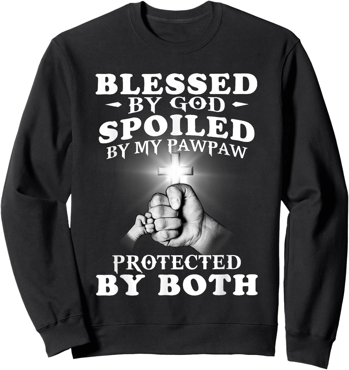 Blessed By God Spoiled By My Pawpaw Protected By Both Sweatshirt - Sweatshirt | Black