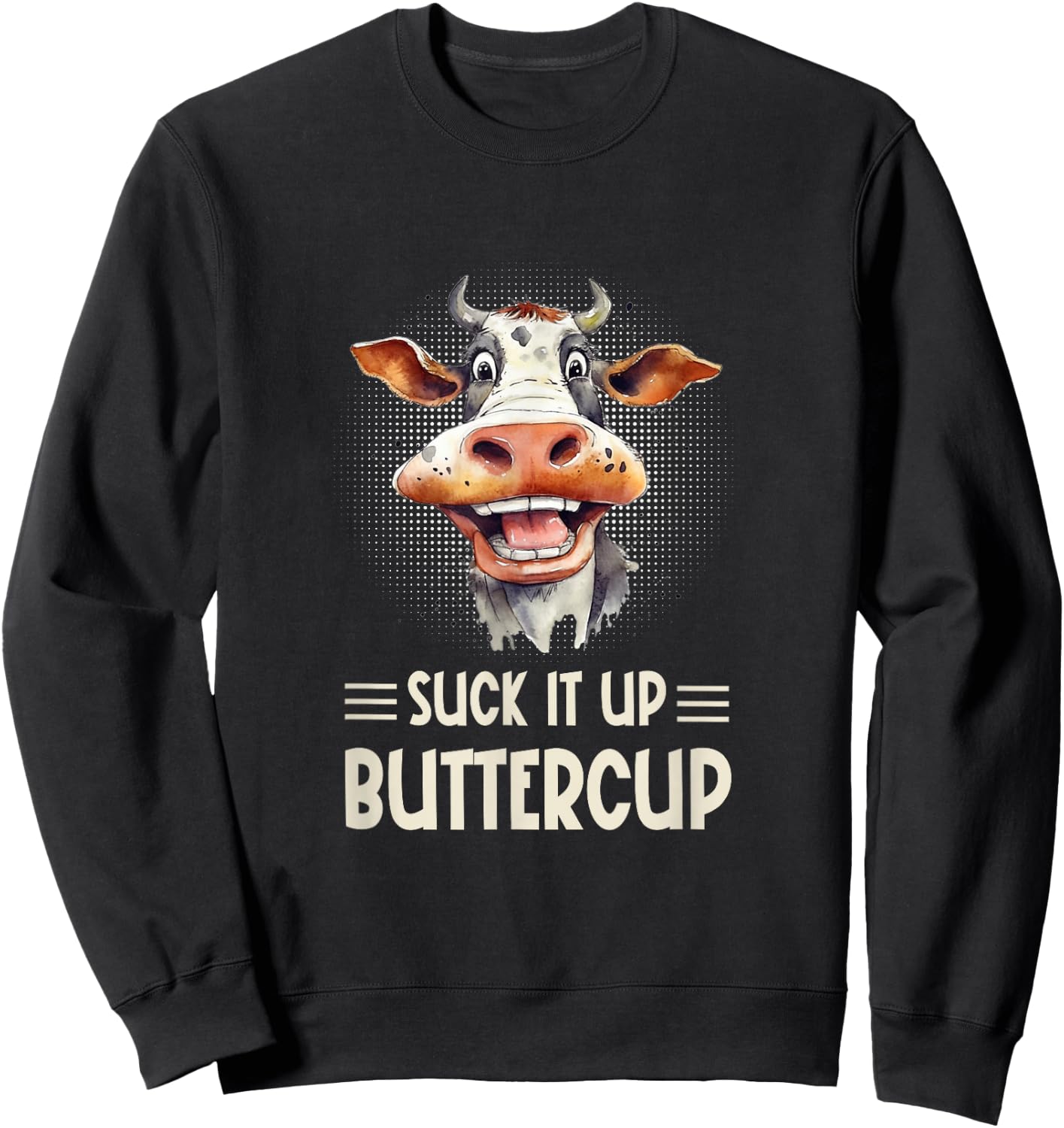 Suck it Up Buttercup - Funny Farm Cow Sarcastic Sweatshirt - Sweatshirt | Black