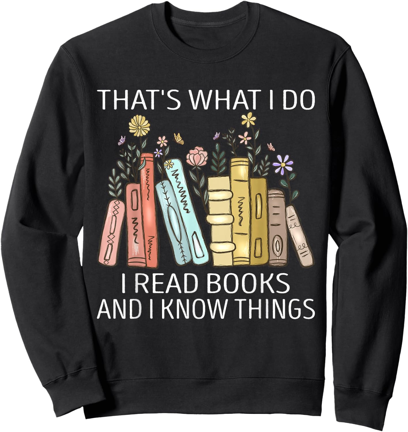 That's What I Do I Read Books And I Know Things Book Lovers Sweatshirt - Sweatshirt | Black