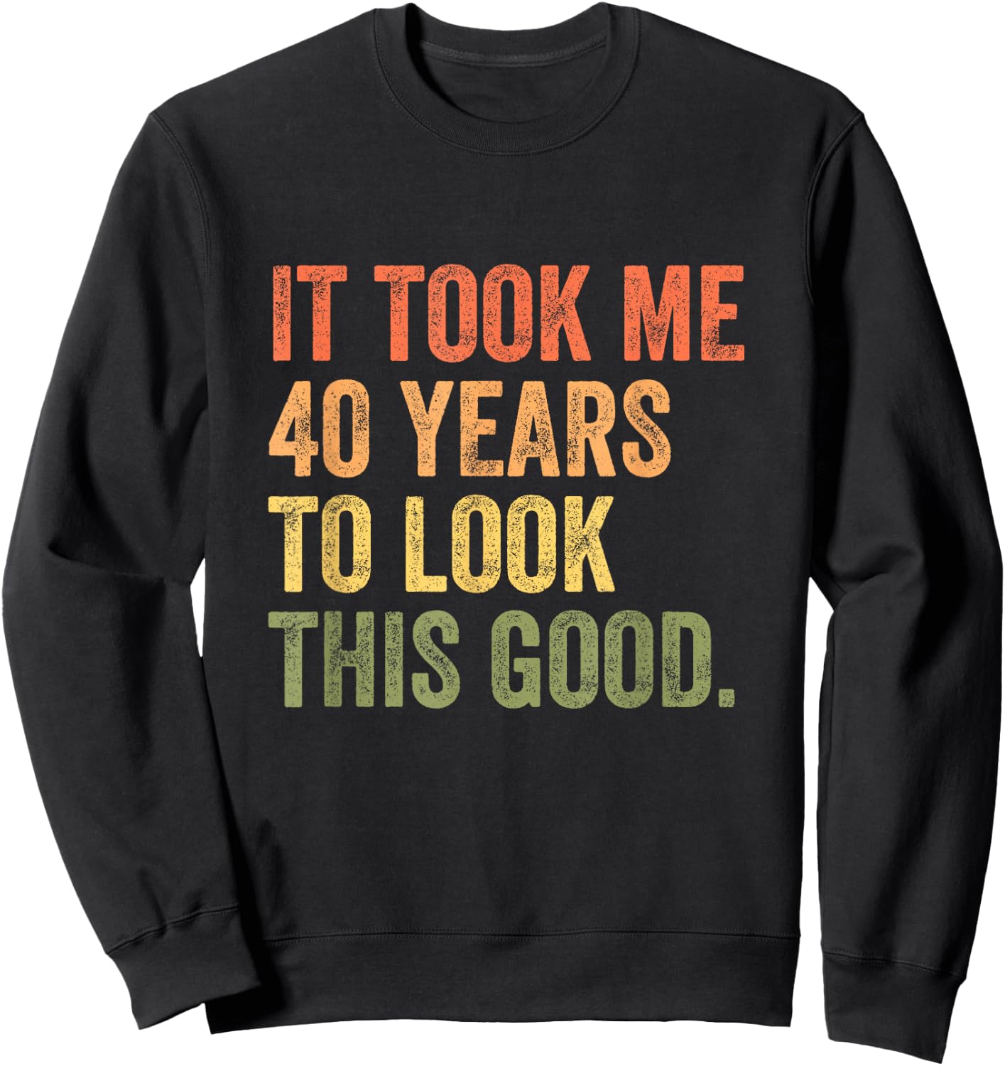 It Took Me 40 Years To Look This Good Sweatshirt - Sweatshirt | Black