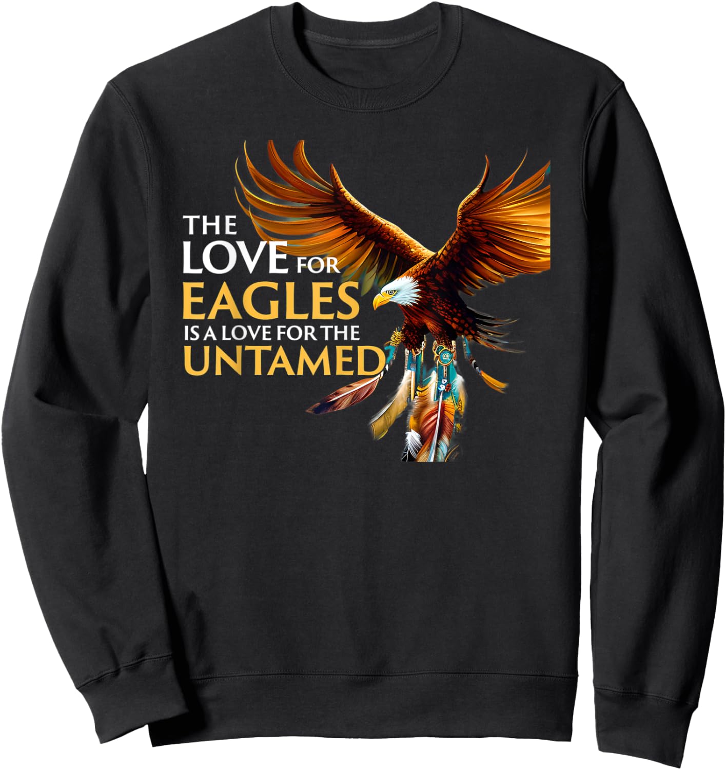 The Love for Eagles is Love for Untamed Native American Sweatshirt - Sweatshirt | Black