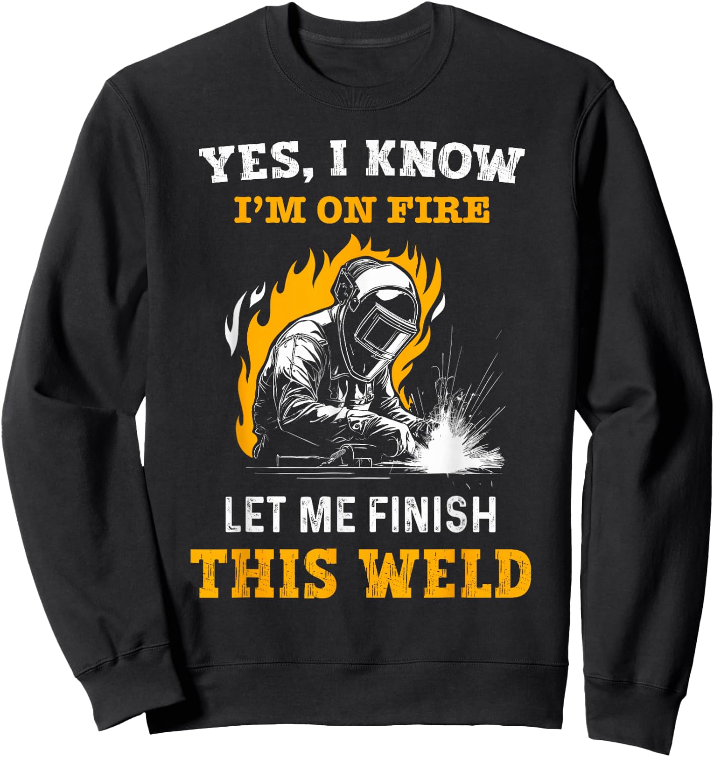 Welder Yes, I Know I'm On Fire - Funny Metal Worker Welding Sweatshirt - Sweatshirt | Black