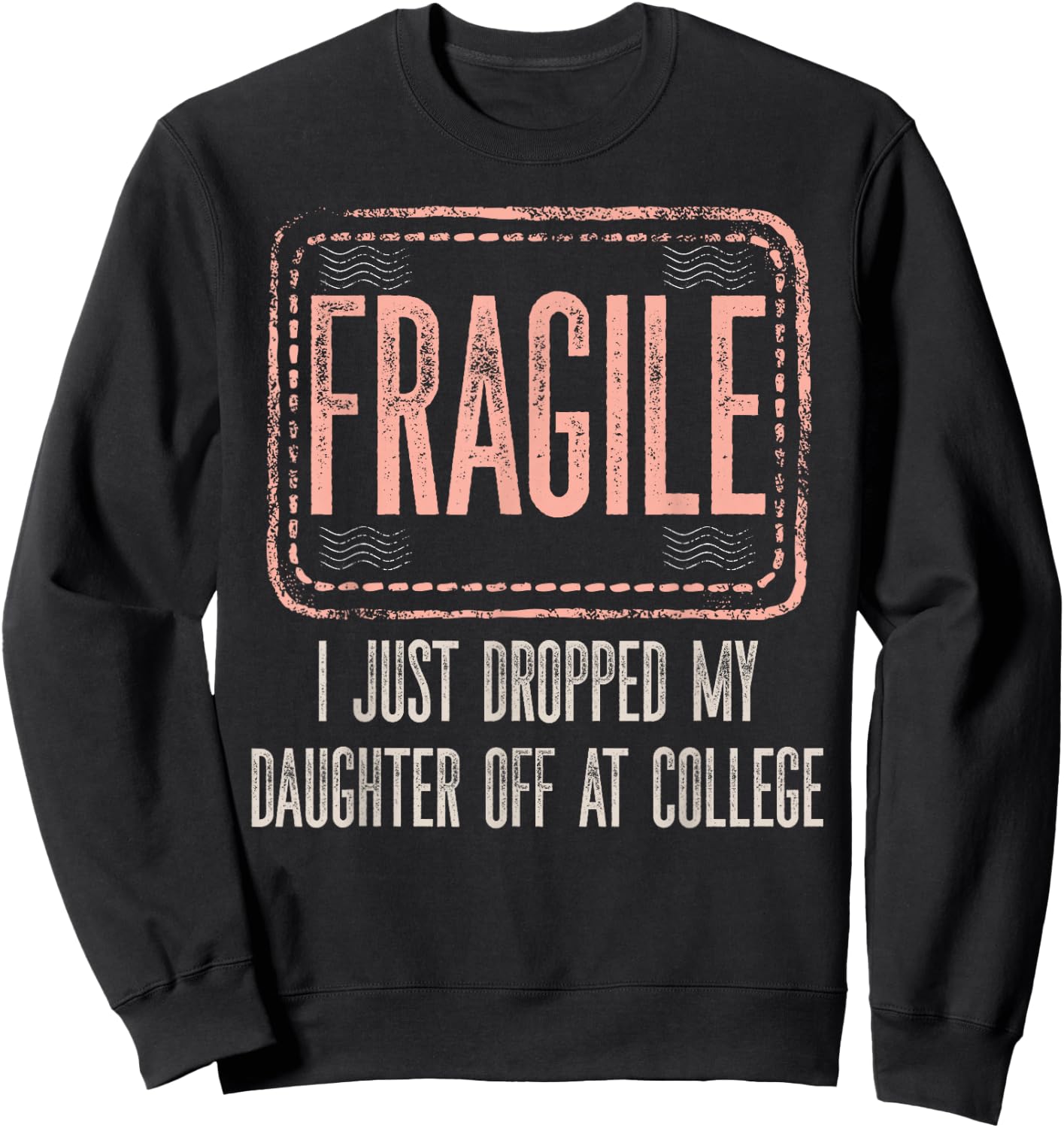 Fragile I Just Dropped My Daughter Off At College Drop Off Sweatshirt - Sweatshirt | Black