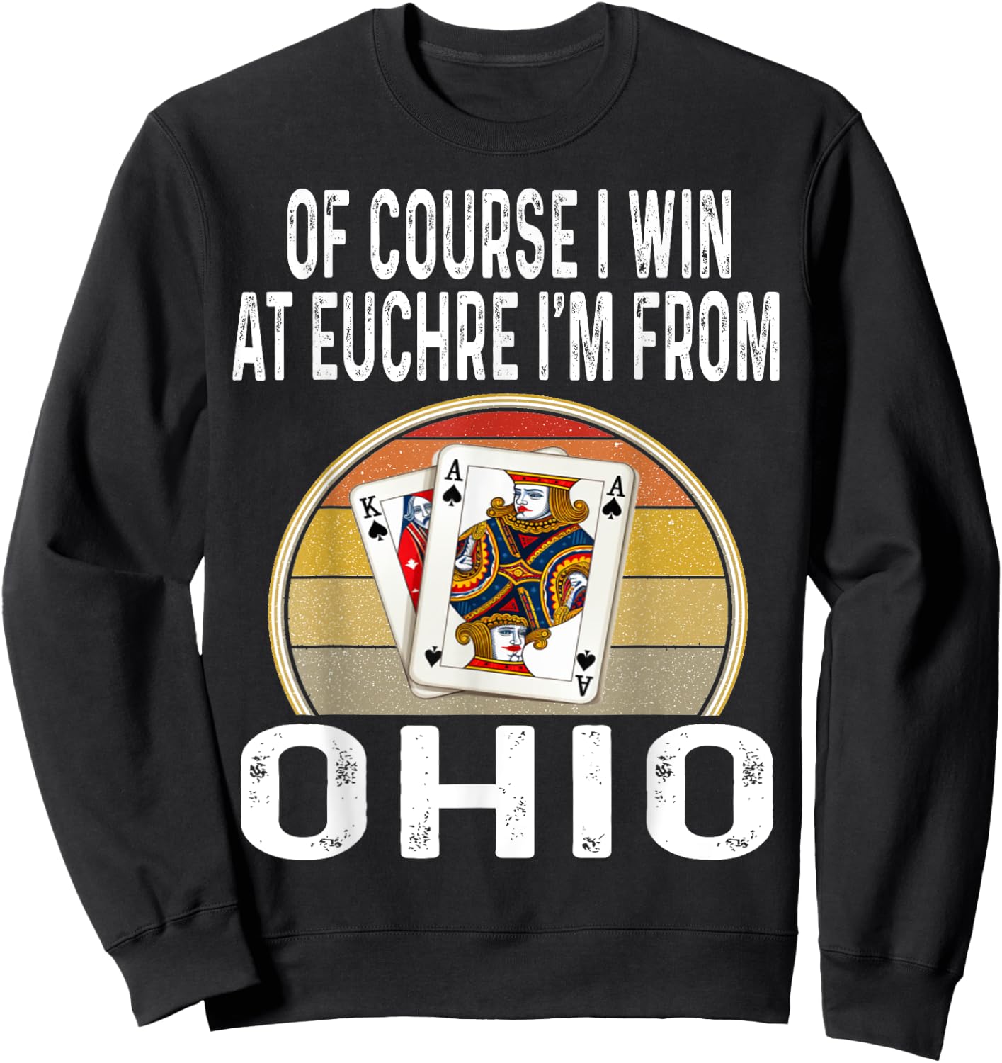 Of Course I Win At Euchre I'm From Ohio Funny Card Games Sweatshirt - Sweatshirt | Black