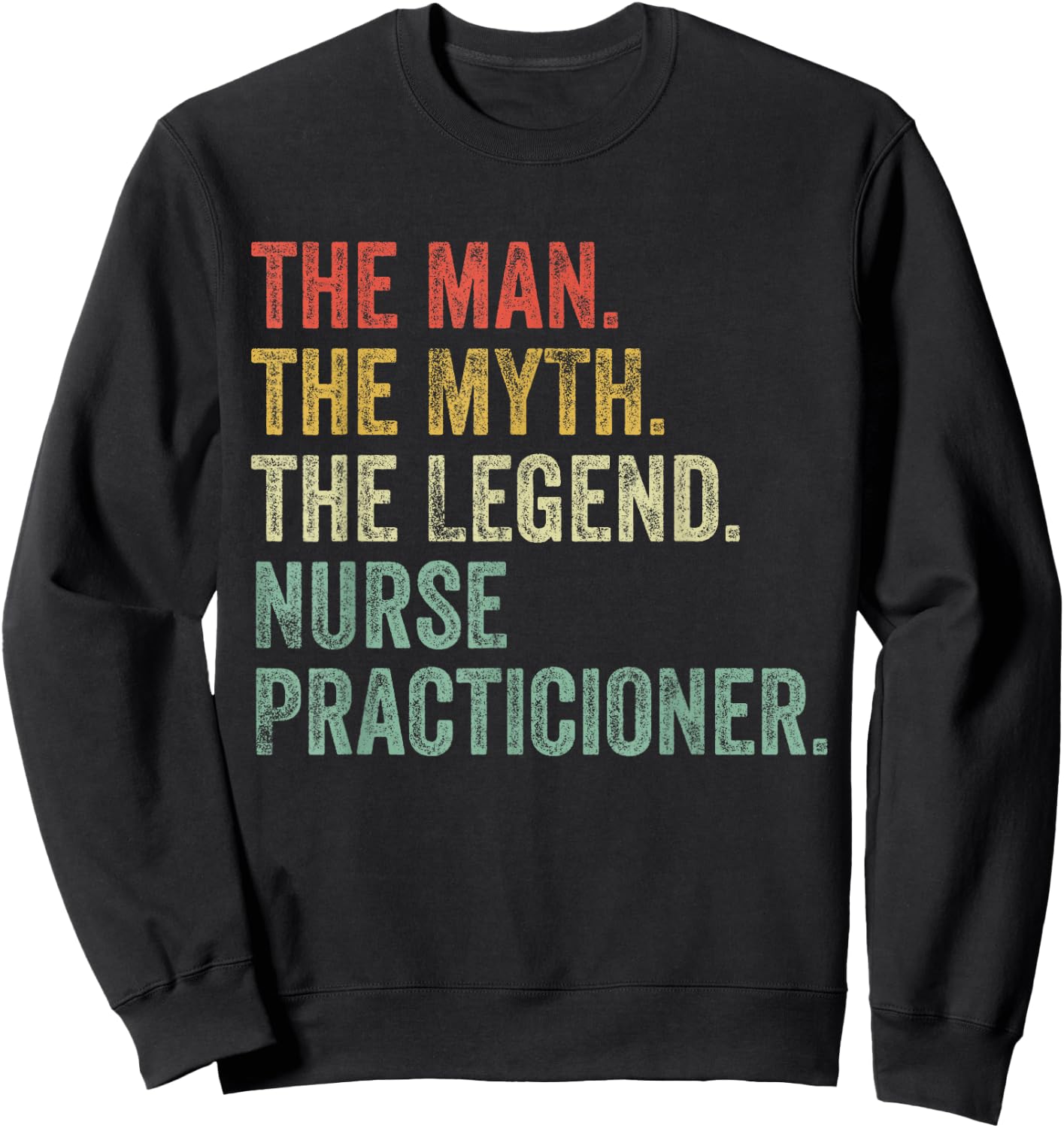 Man Myth The Legend Nurse Practitioner Dad Funny Nursing Sweatshirt - Sweatshirt | Black