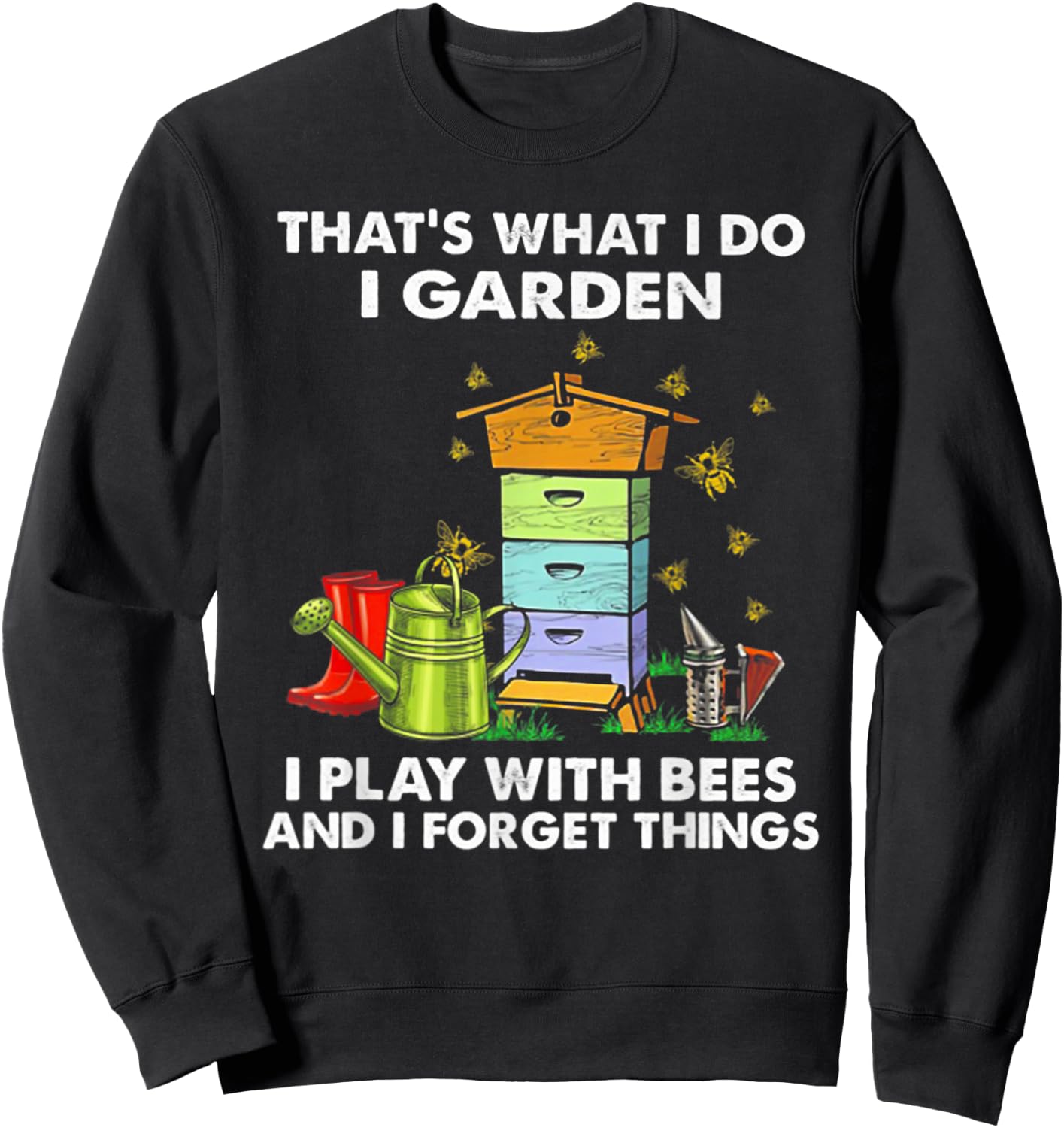That's What I Do I Garden I Play With Bees & I Forget Things Sweatshirt - Sweatshirt | Black