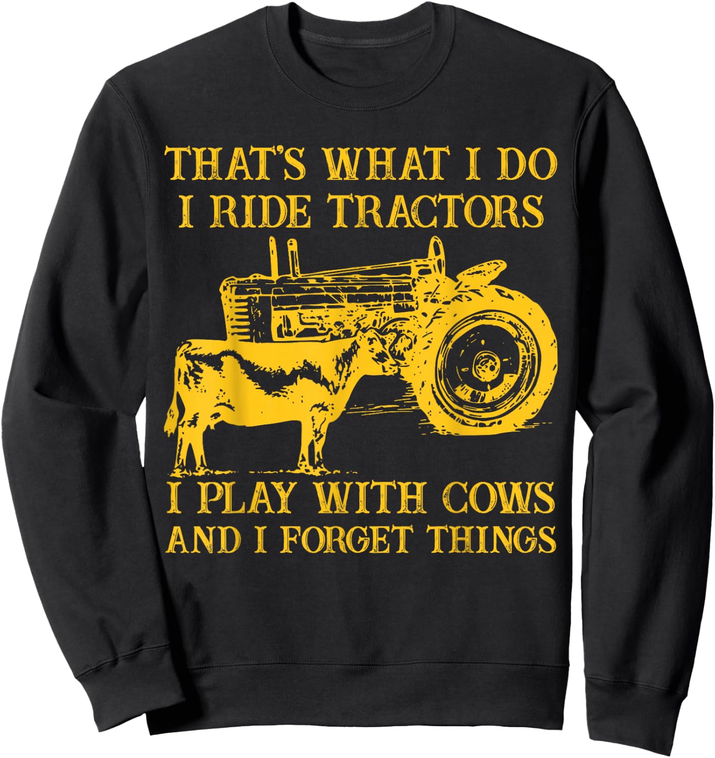 That's What I Do I Ride Tractors I Play With Cows Farmer Sweatshirt - Sweatshirt | Black