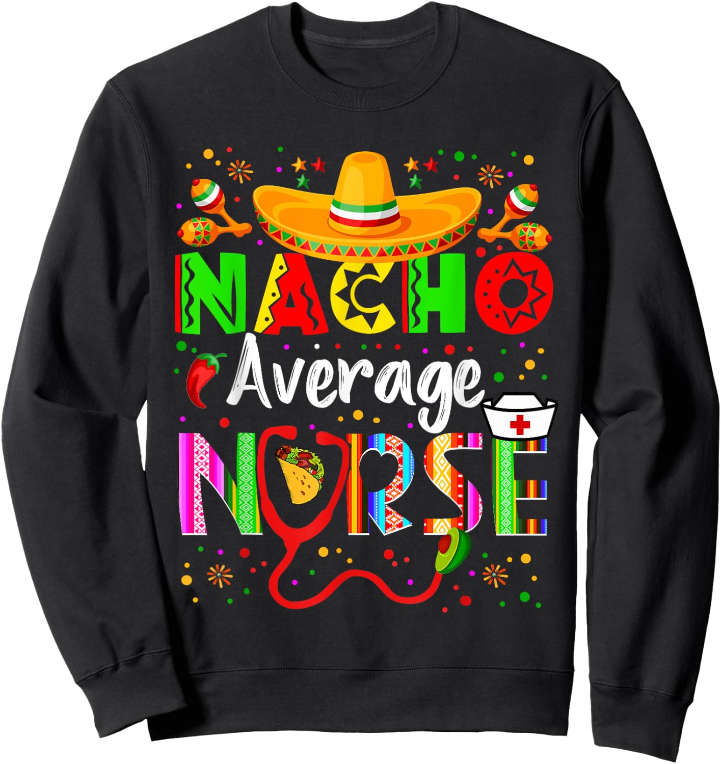 Nacho Average Nurse Cinco De Mayo Fiesta Mexican Nursing Sweatshirt - Sweatshirt | Black
