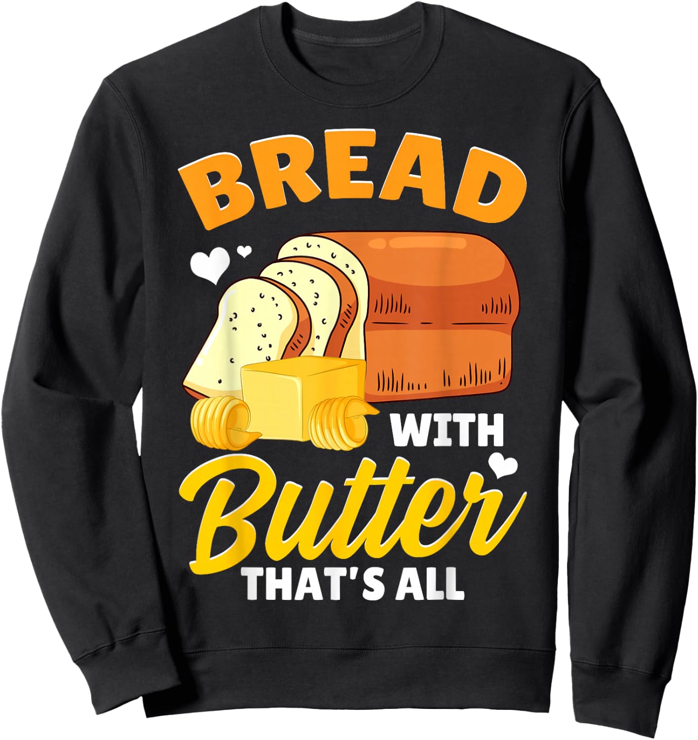 Funny Bread Baking Baker Bread With Butter That's All Sweatshirt - Sweatshirt | Black