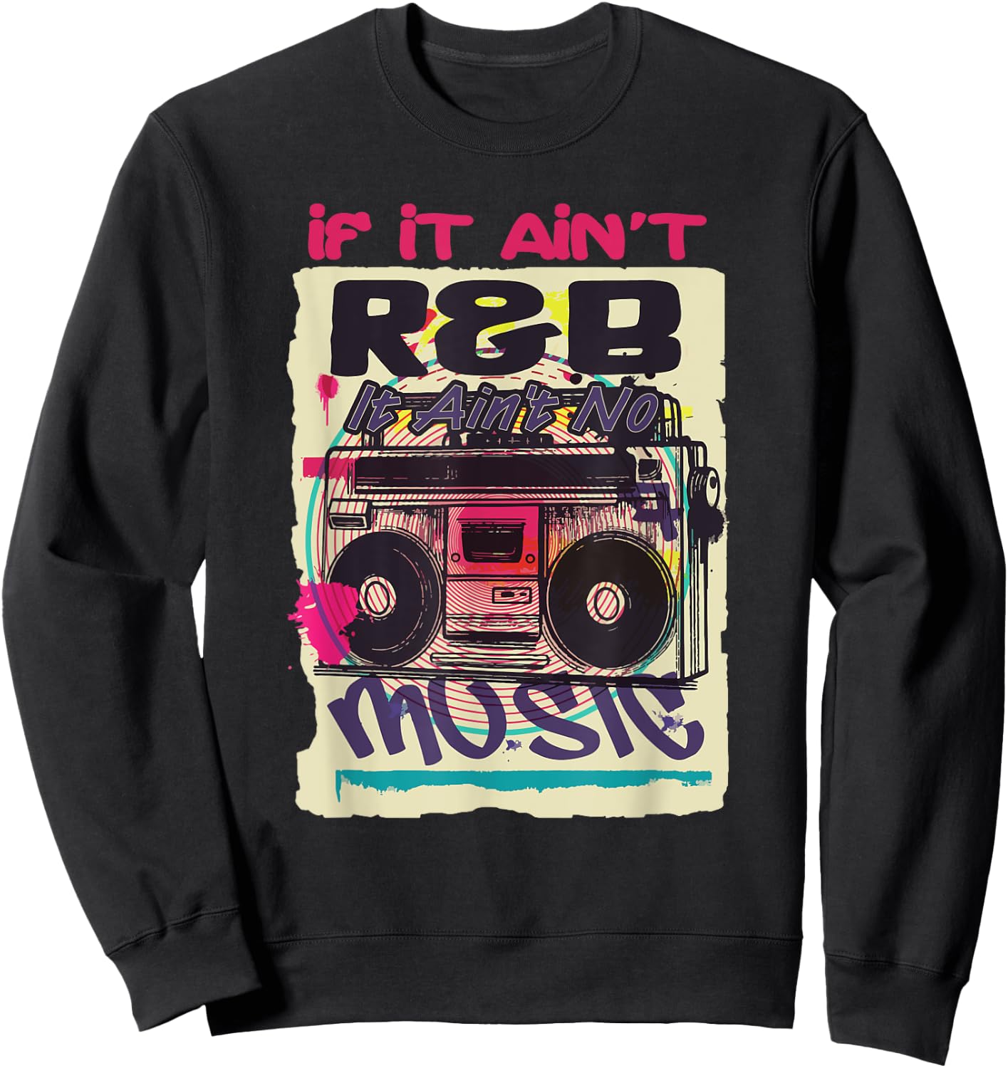 If It Ain't R&B It Ain't No Music 80s 90s Oldschool Graffiti Sweatshirt - Sweatshirt | Black