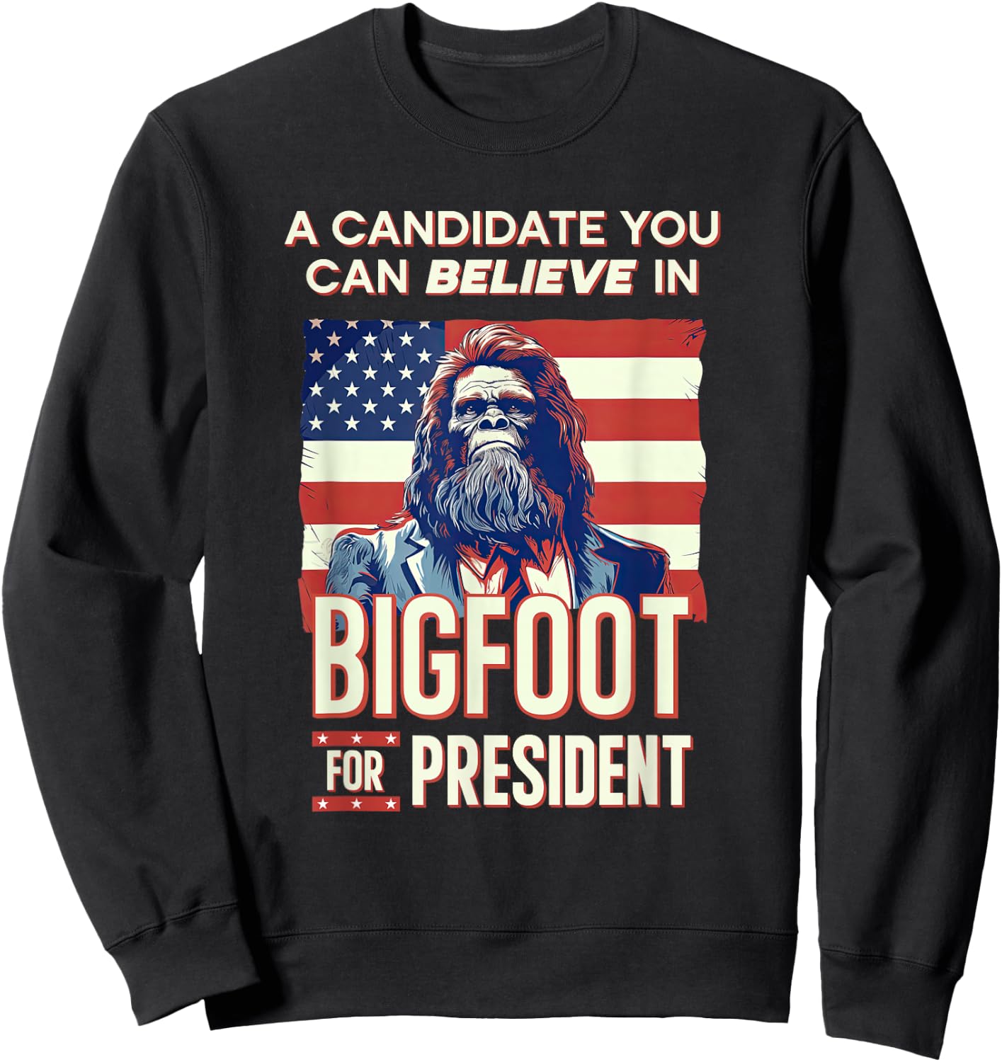 Bigfoot for President Believe Vote Elect Sasquatch Candidate Sweatshirt - Sweatshirt | Black