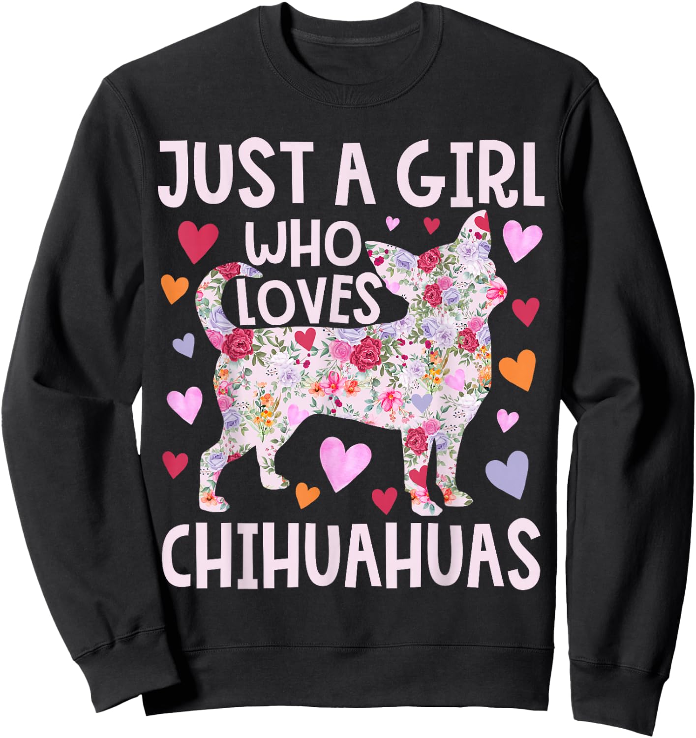 Chihuahua Just A Girl Who Loves Chihuahuas Dog Flower Floral Sweatshirt - Sweatshirt | Black