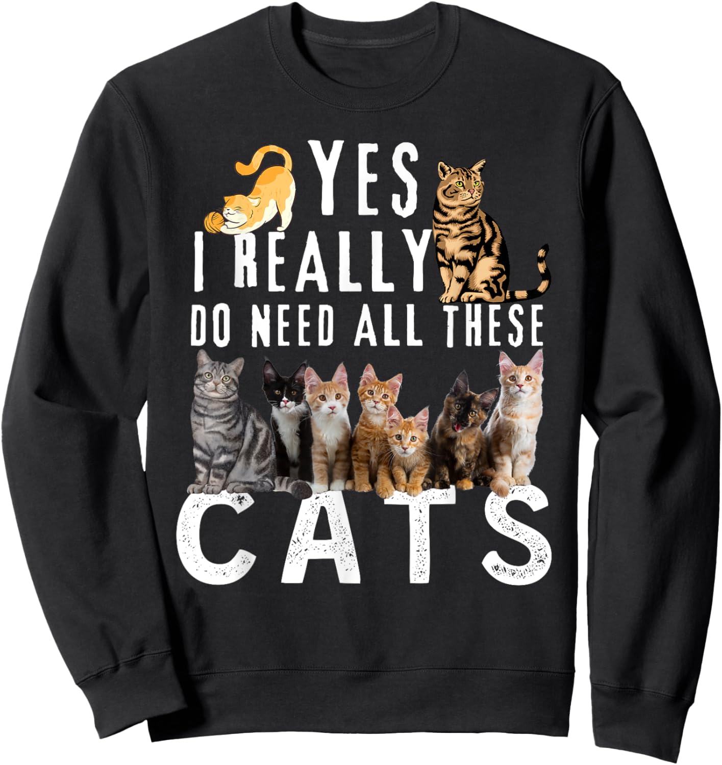 Funny Cats Quote, Yes I Really Do Need All These Cats lover Sweatshirt - Sweatshirt | Black