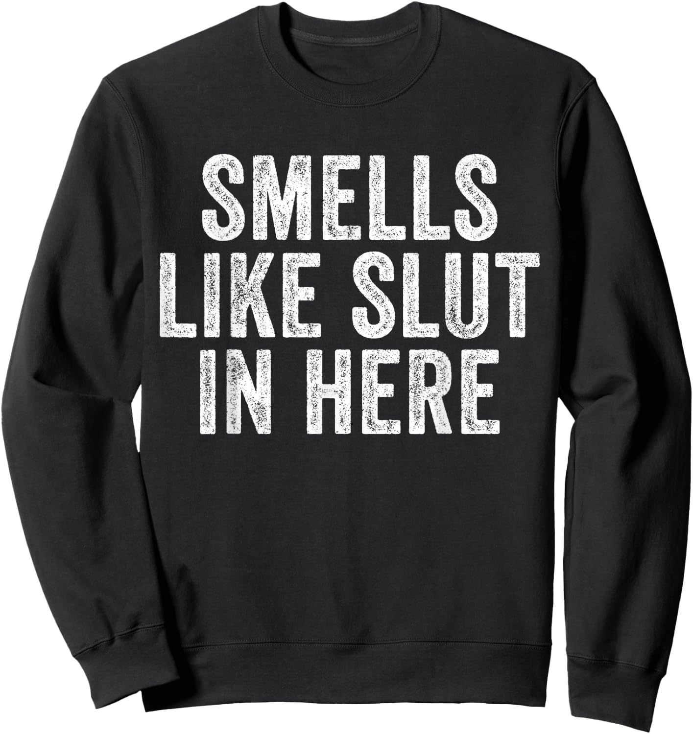 Smells Like Slut In Here Offensive Funny Adult Humor Vintage Sweatshirt - Sweatshirt | Black