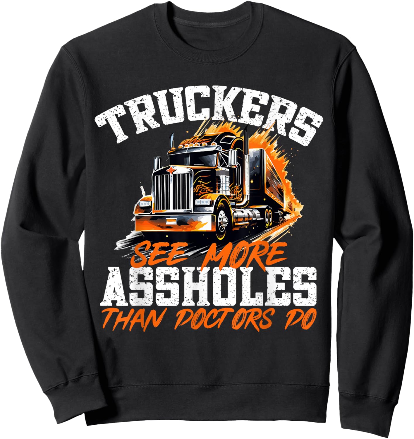 Truck Drivers - Truckers see more assholes than Doctors do Sweatshirt - Sweatshirt | Black
