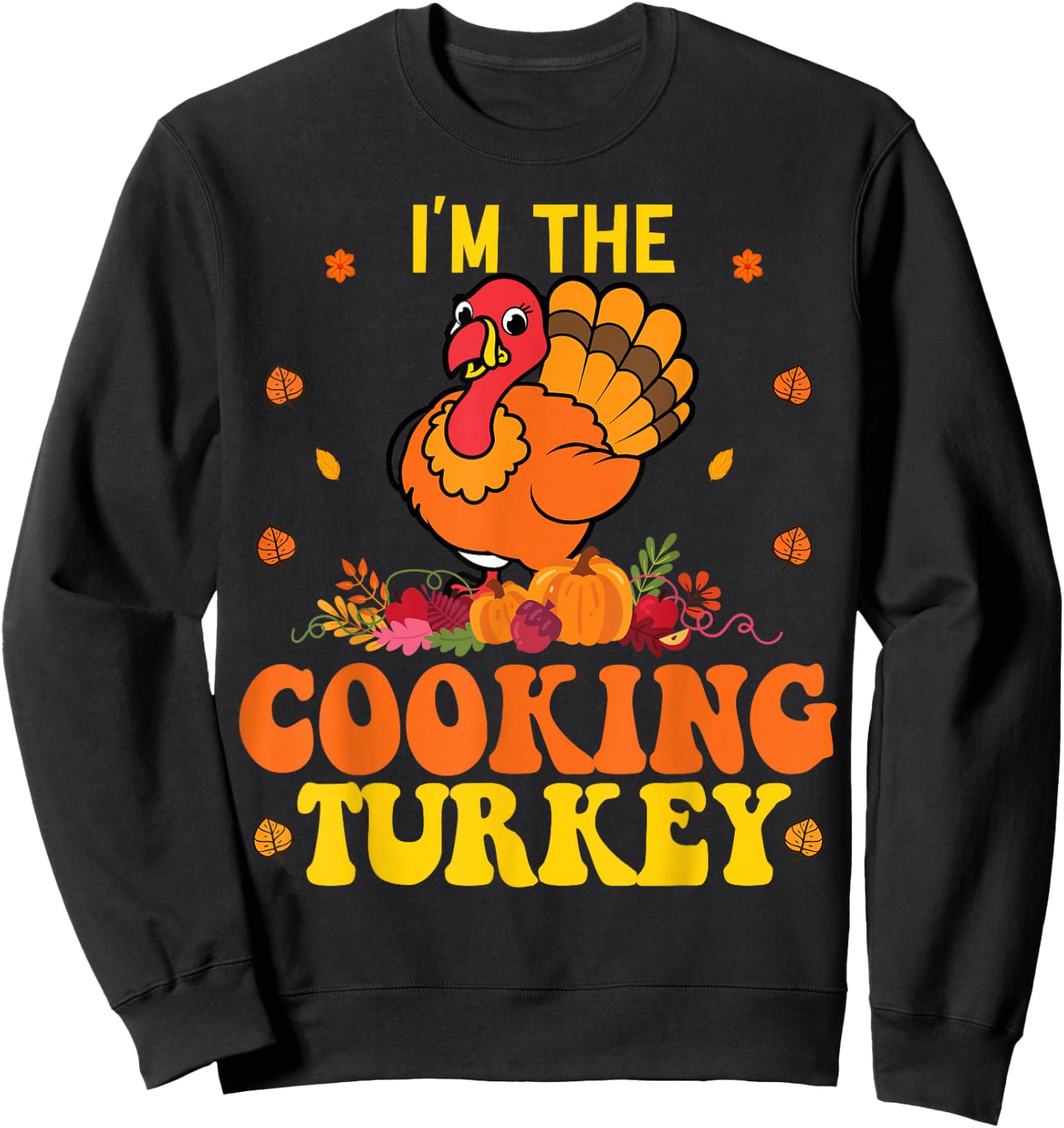 I'm The Cooking Thanksgiving Funny Turkey Saying Sweatshirt - Sweatshirt | Black
