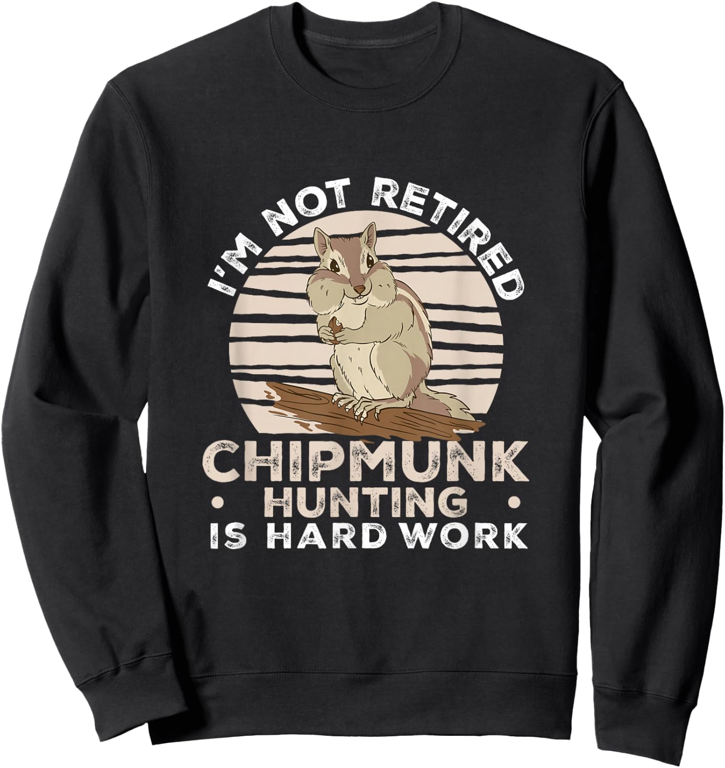 I'm Not Retired Funny Chipmunk Hunting For A Chipmunk Hunter Sweatshirt - Sweatshirt | Black