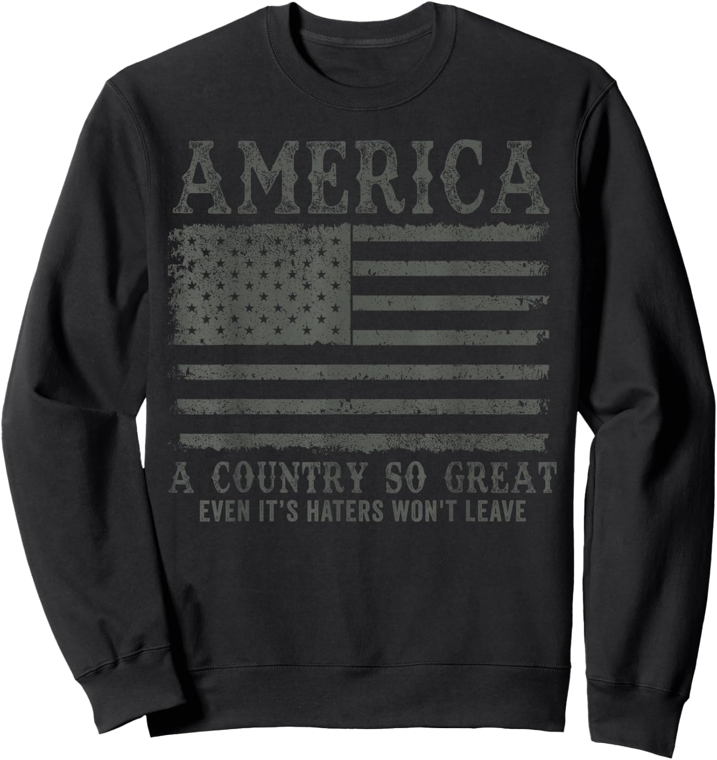 America A Country So Great Even It's Haters Won't Leave Sweatshirt - Sweatshirt | Black