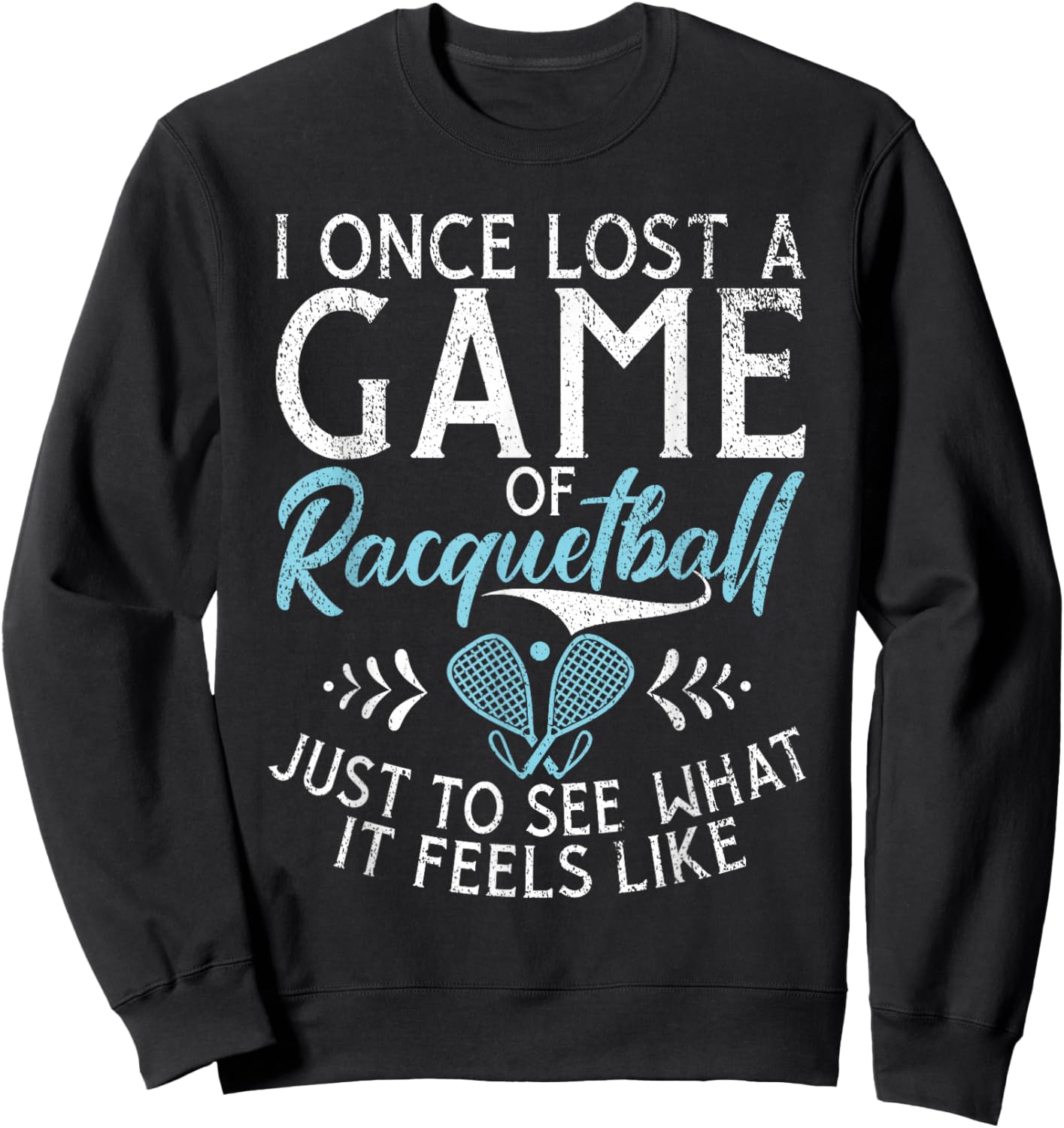 I one lost a Game of Racquetball just to see what it feels Sweatshirt - Sweatshirt | Black