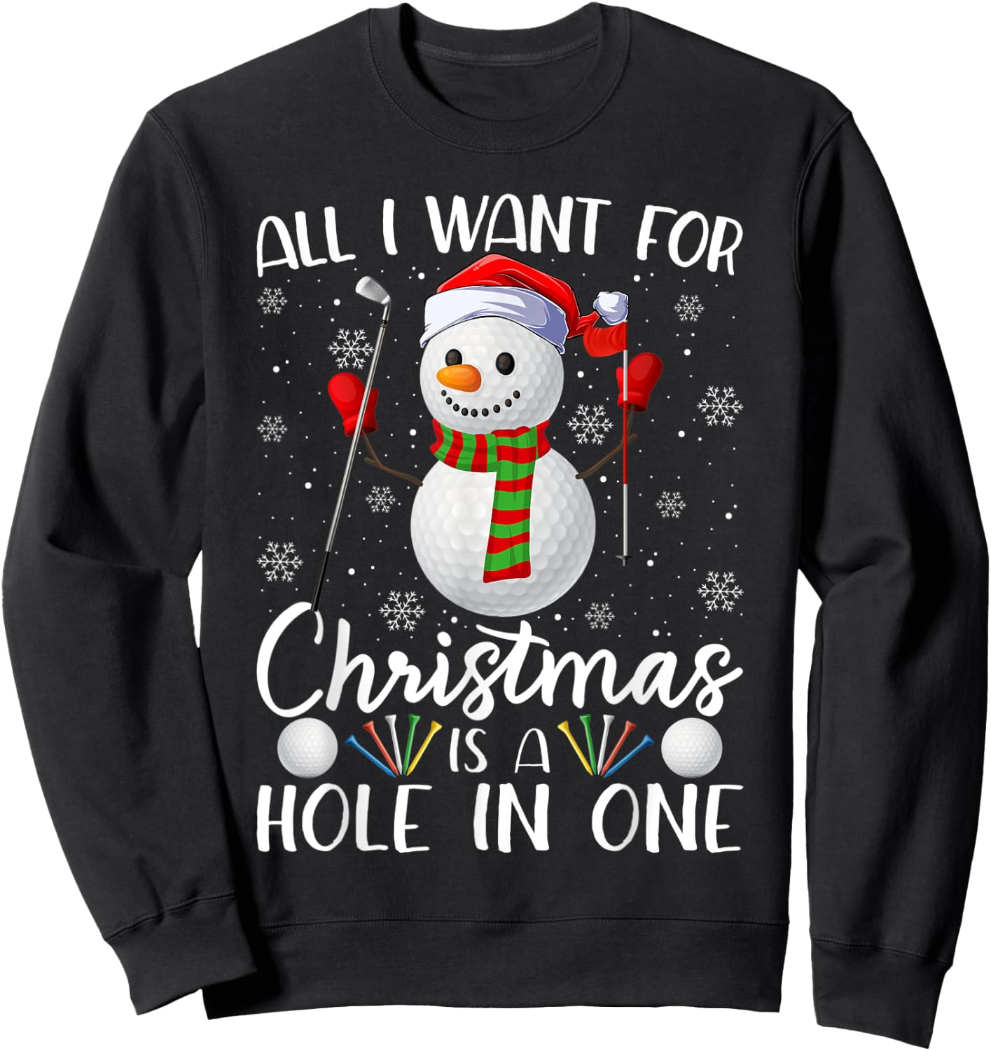 I Want For Christmas Is A Hole In One Golf Ball Snowman Xmas Sweatshirt - Sweatshirt | Black