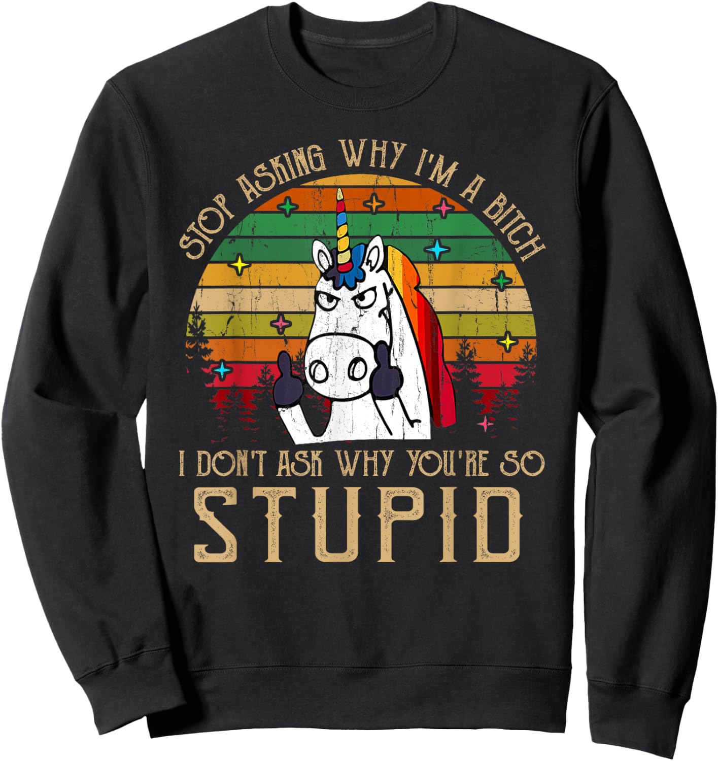 Stop Asking Why I'm A Bitch I Dont Ask Why You're Stupid Sweatshirt - Sweatshirt | Black