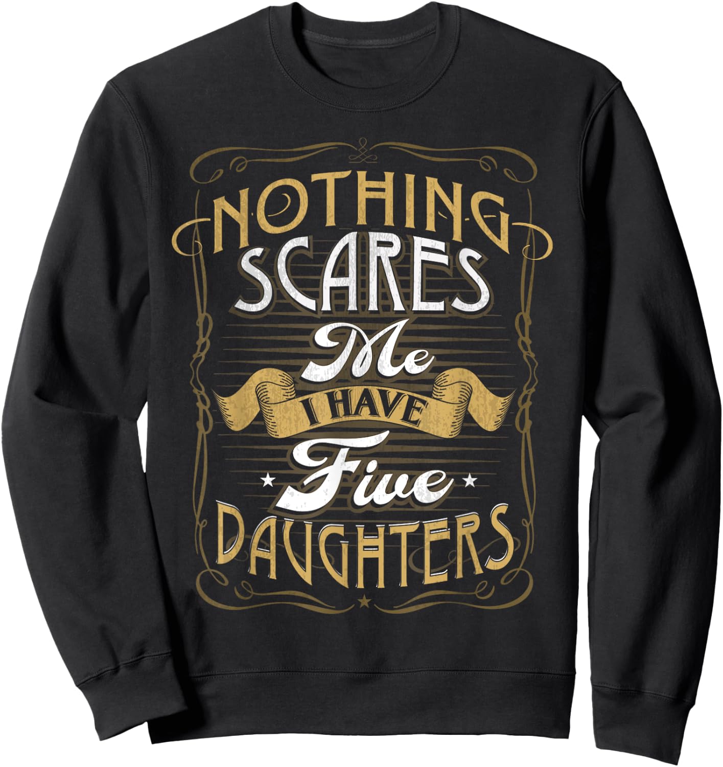 Nothing Scares Me I Have 5 Daughters Nothing Scares Me Dad Sweatshirt - Sweatshirt | Black