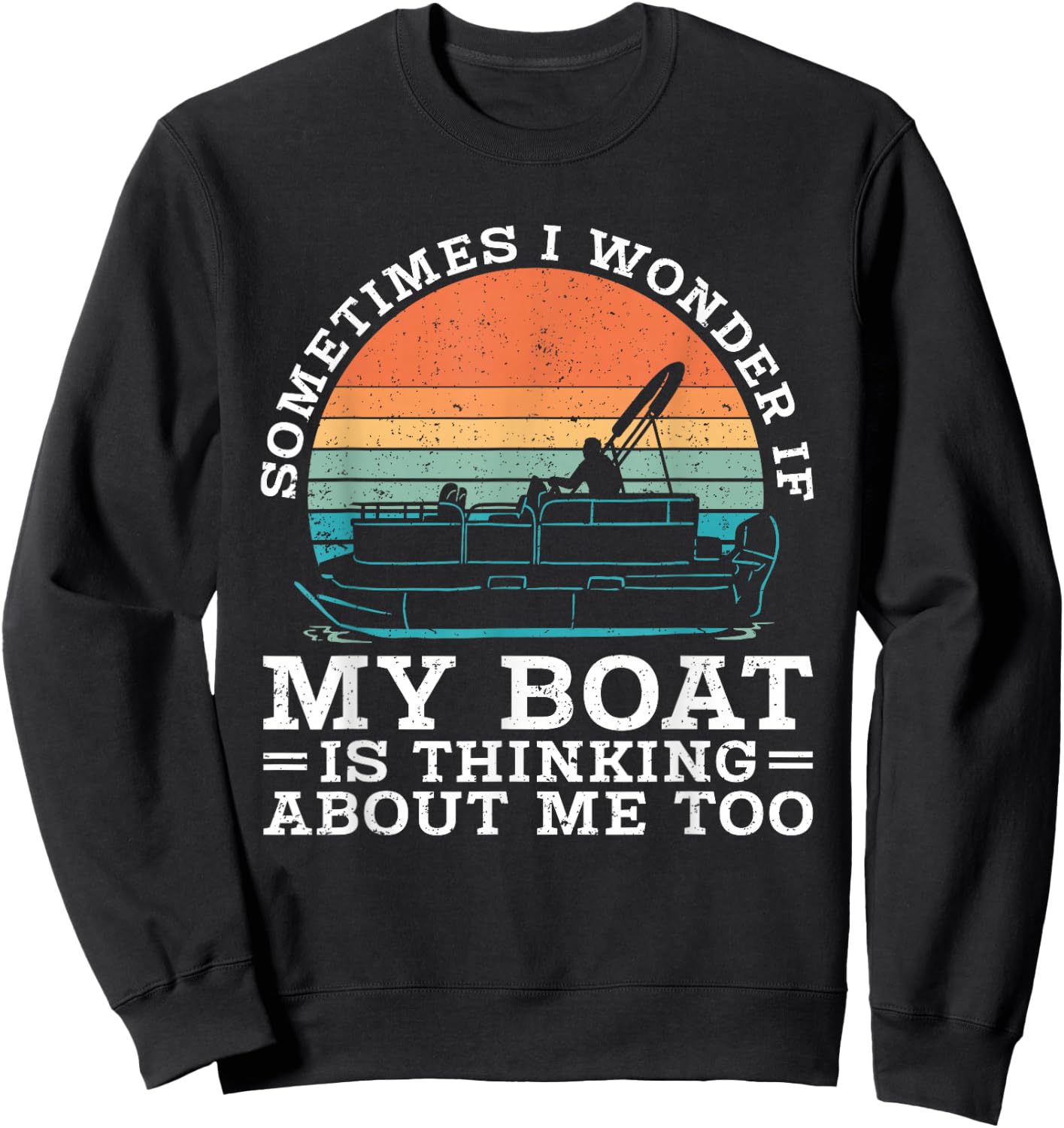 Pontoon Sometimes I Wonder If My Boat Is Thinking About Me Sweatshirt - Sweatshirt | Black