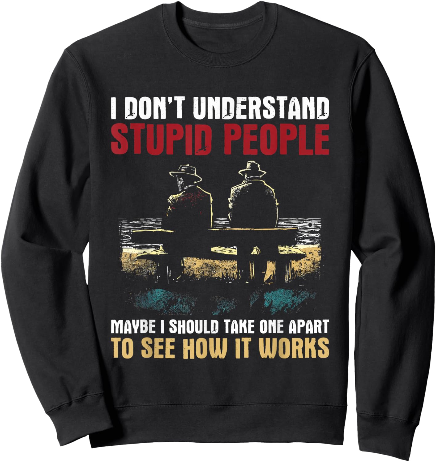 I Don't Understand Stupid People - Vintage Funny Dumb People Sweatshirt - Sweatshirt | Black