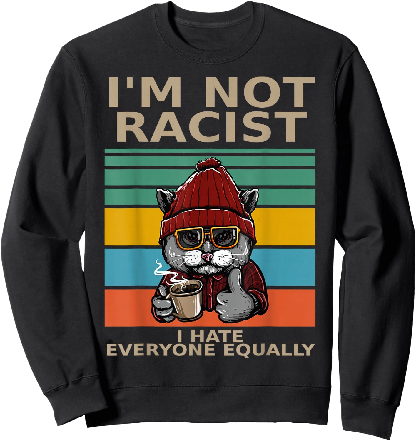 I'm Not Racist I Hate Everyone Equally People Suck Funny Cat Sweatshirt - Sweatshirt | Black