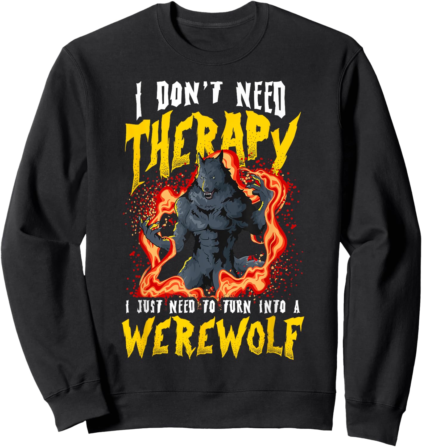 I Don't Need Therapy Halloween Lycanthrope Turning Werewolf Sweatshirt - Sweatshirt | Black