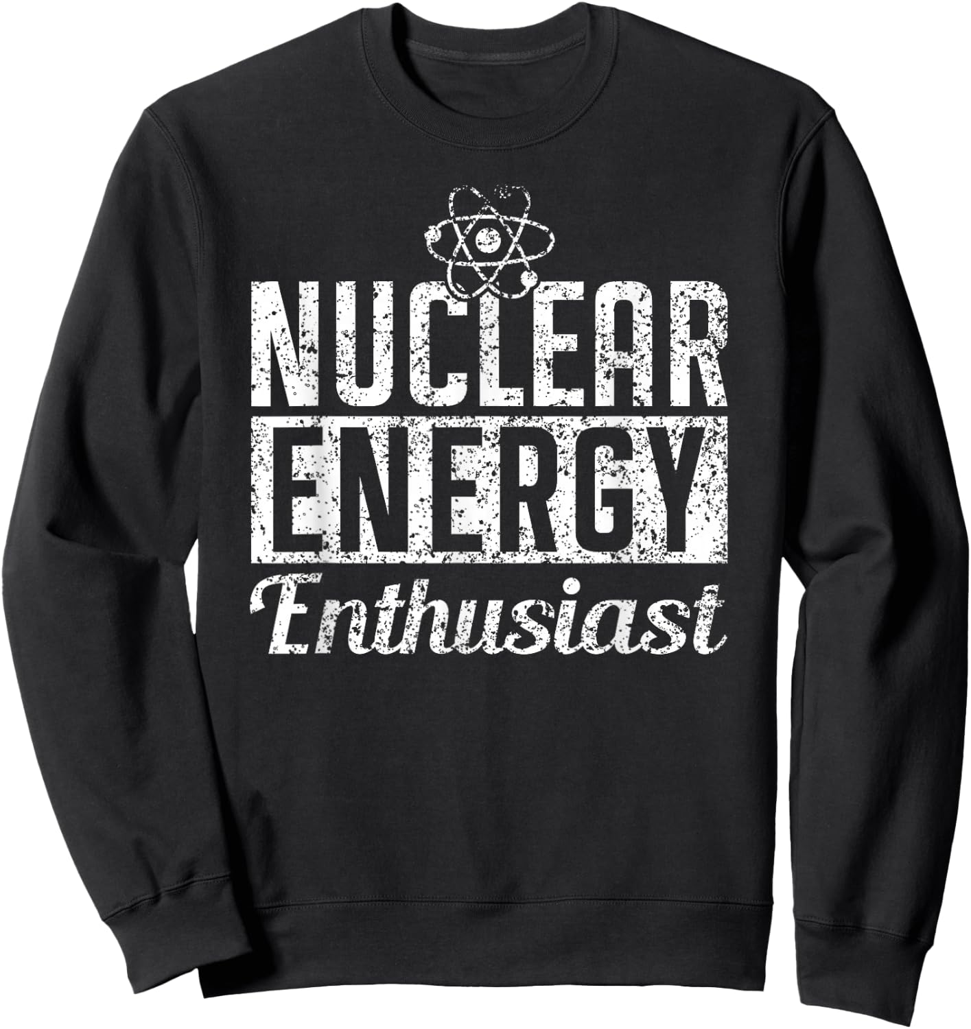 Nuclear Energy Enthusiast Power Atomic Lover Sweatshirt - Sweatshirt | Black