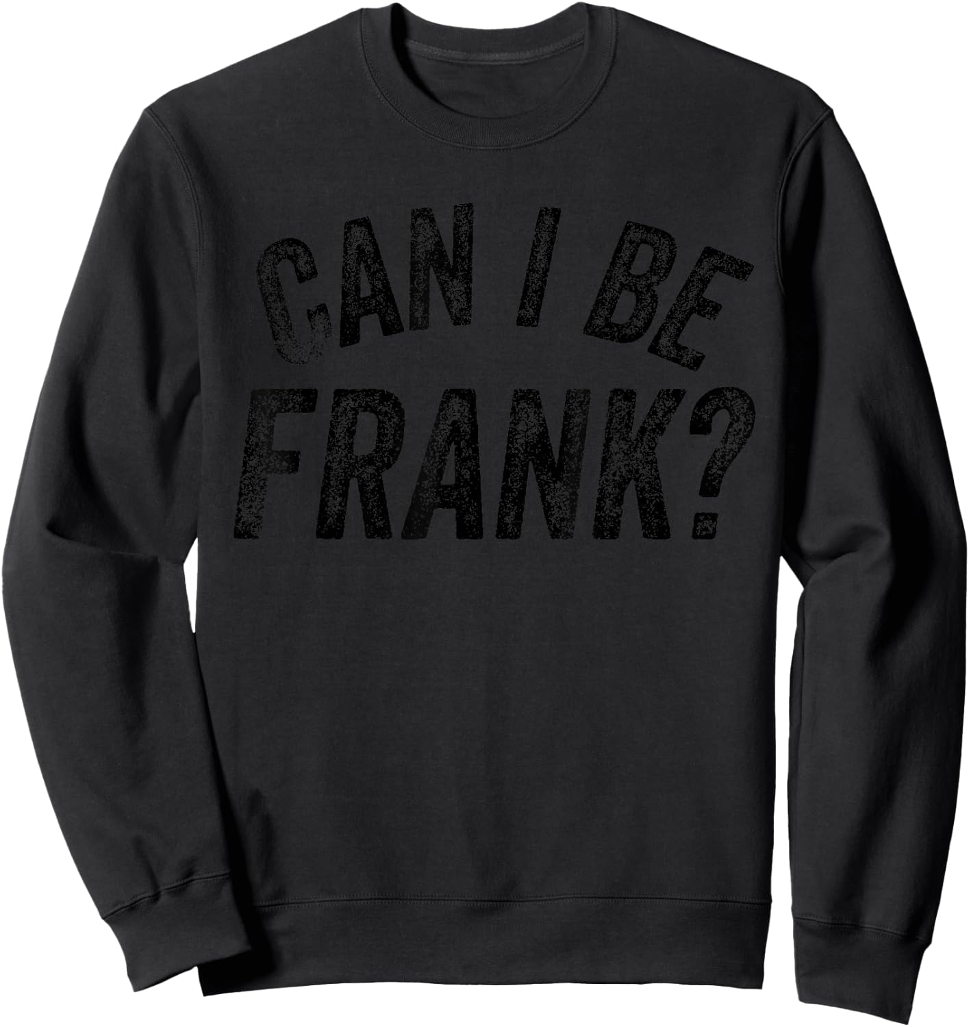 Can I Be Frank Funny Sarcasm Sweatshirt - Sweatshirt | Black