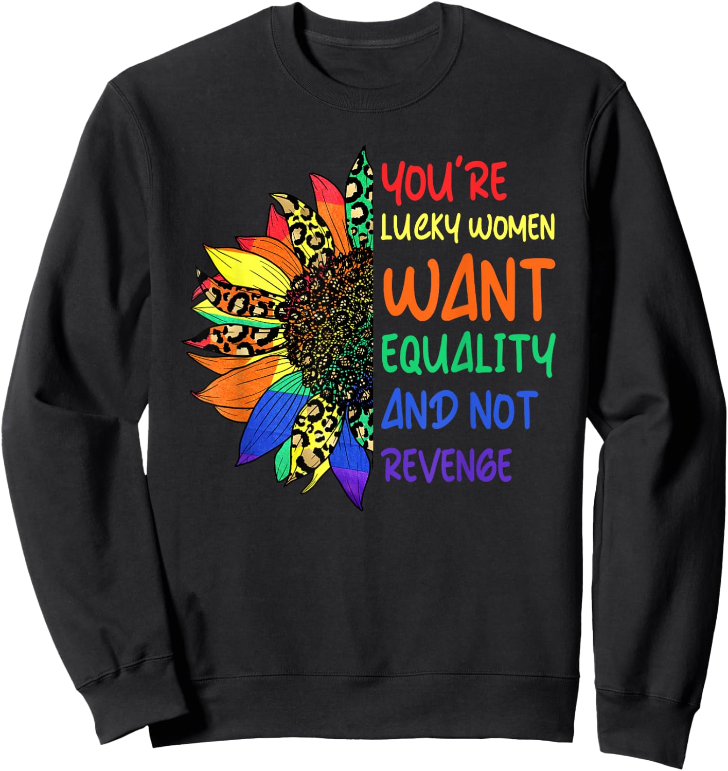 Cute You're Lucky Women Want Equality Not Revenge Sunflower Sweatshirt - Sweatshirt | Black