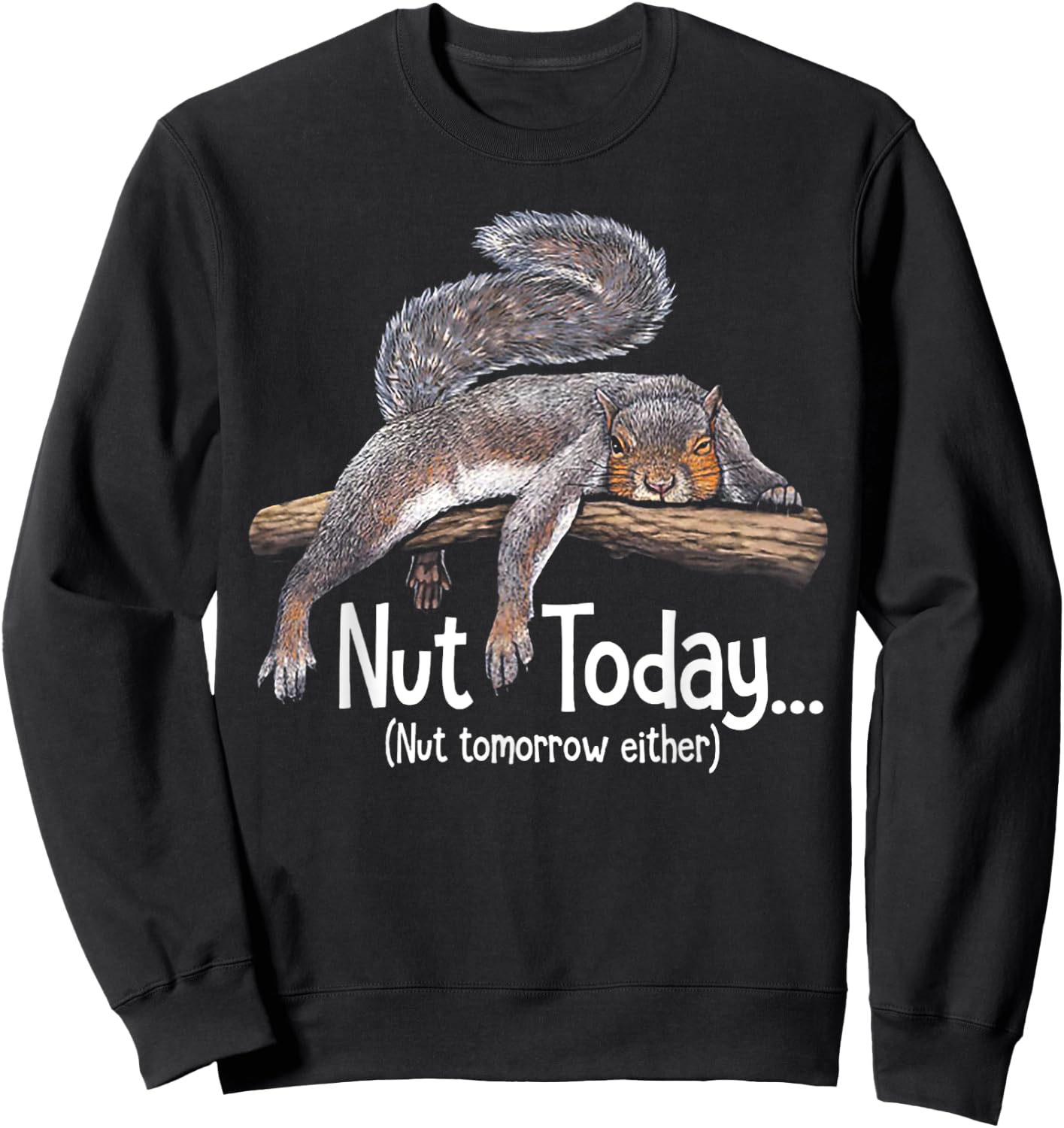 Nut Today Nut Tomorrow Either - Squirrel Sweatshirt - Sweatshirt | Black
