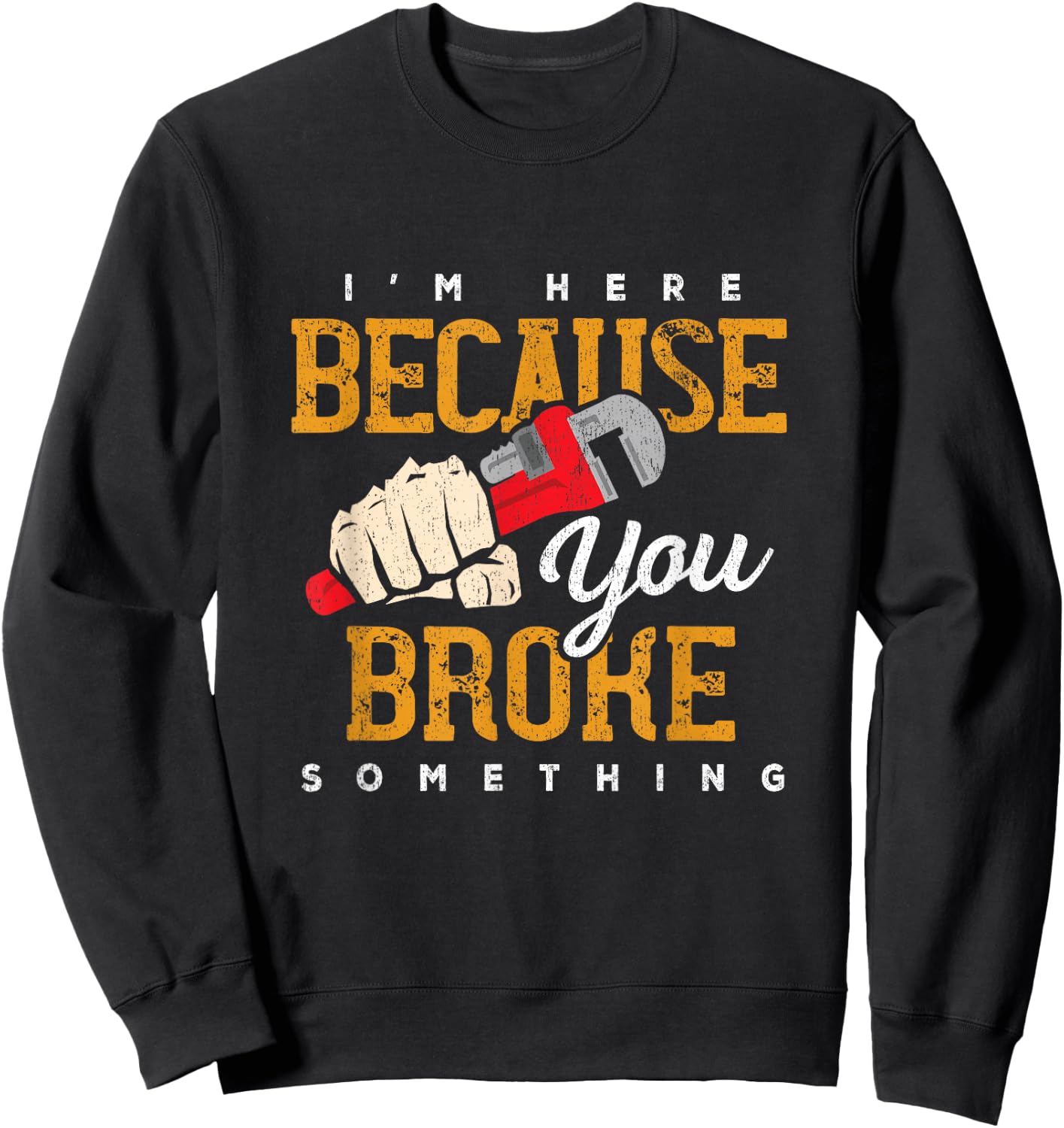 I'm Here Because You Broke Something Maintenance Handyman Sweatshirt - Sweatshirt | Black