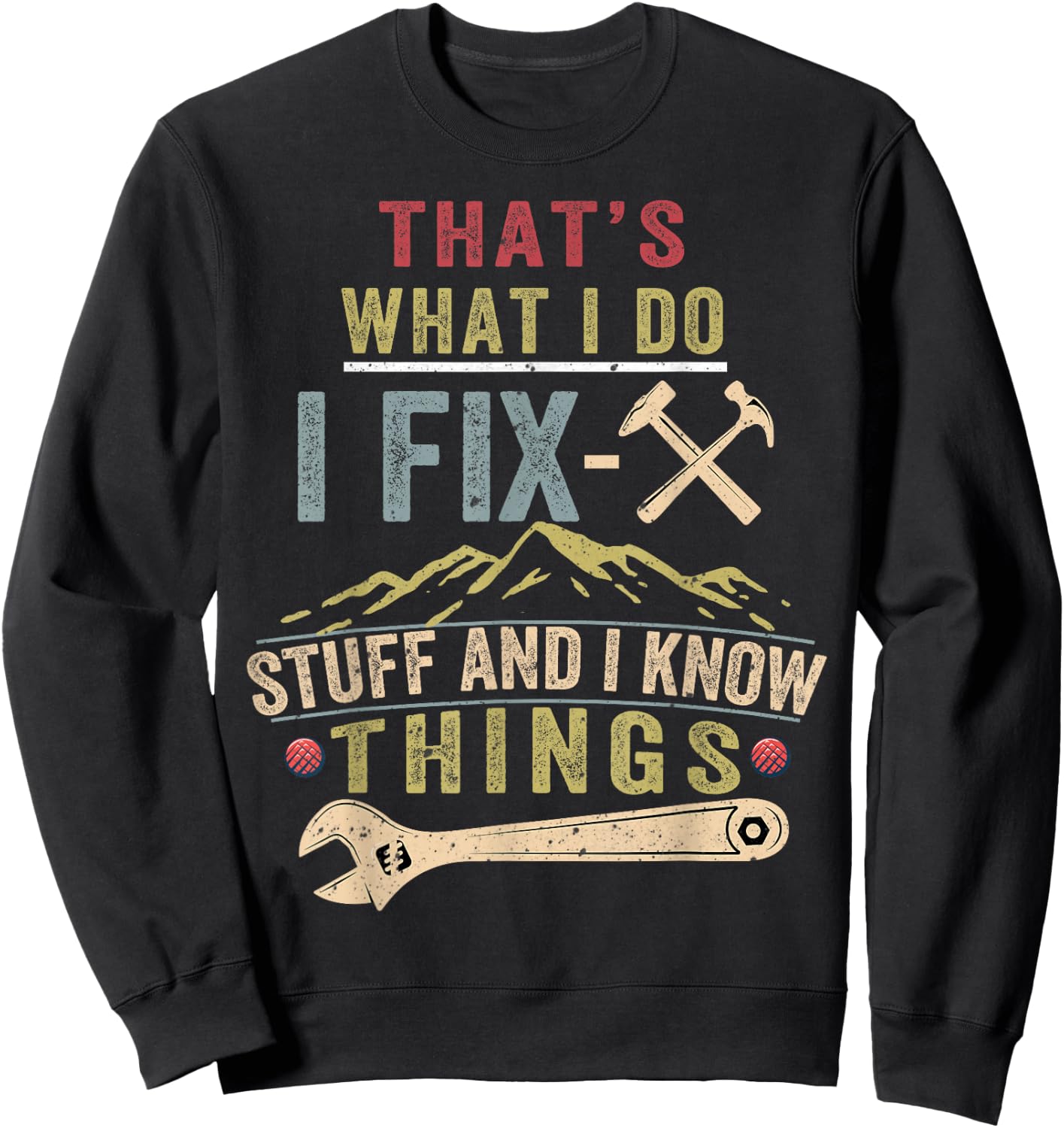That's What I Do I Fix Stuff And I Know Things Funny Saying Sweatshirt - Sweatshirt | Black