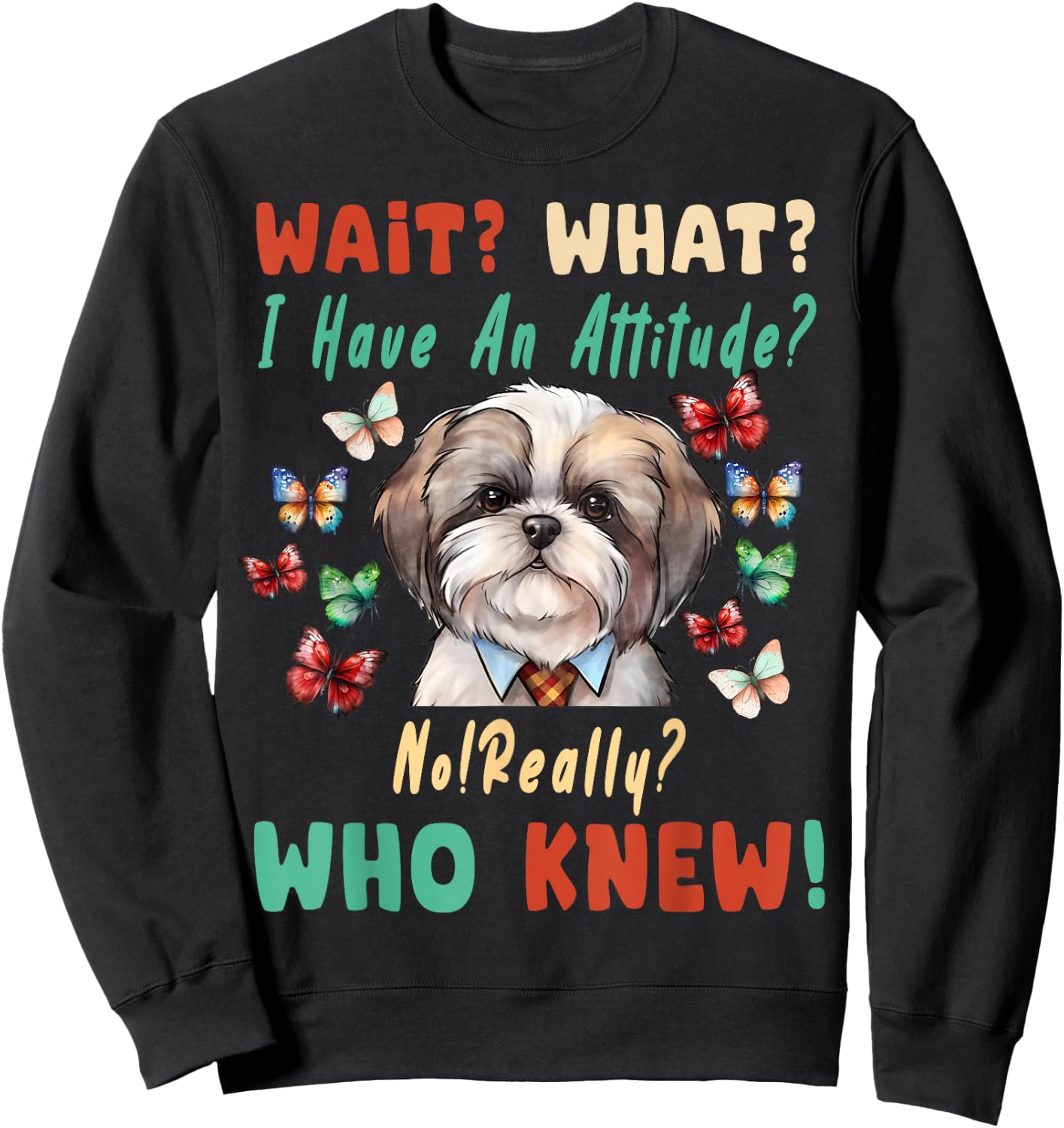Wait What I Have An Attitude No Really Who Knew shih tzu Dog Sweatshirt - Sweatshirt | Black