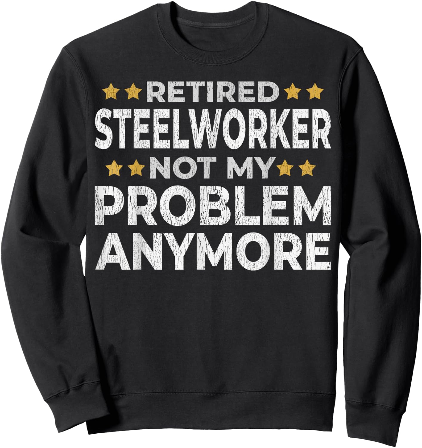 Retired Steelworker - Retirement Funny Sweatshirt - Sweatshirt | Black