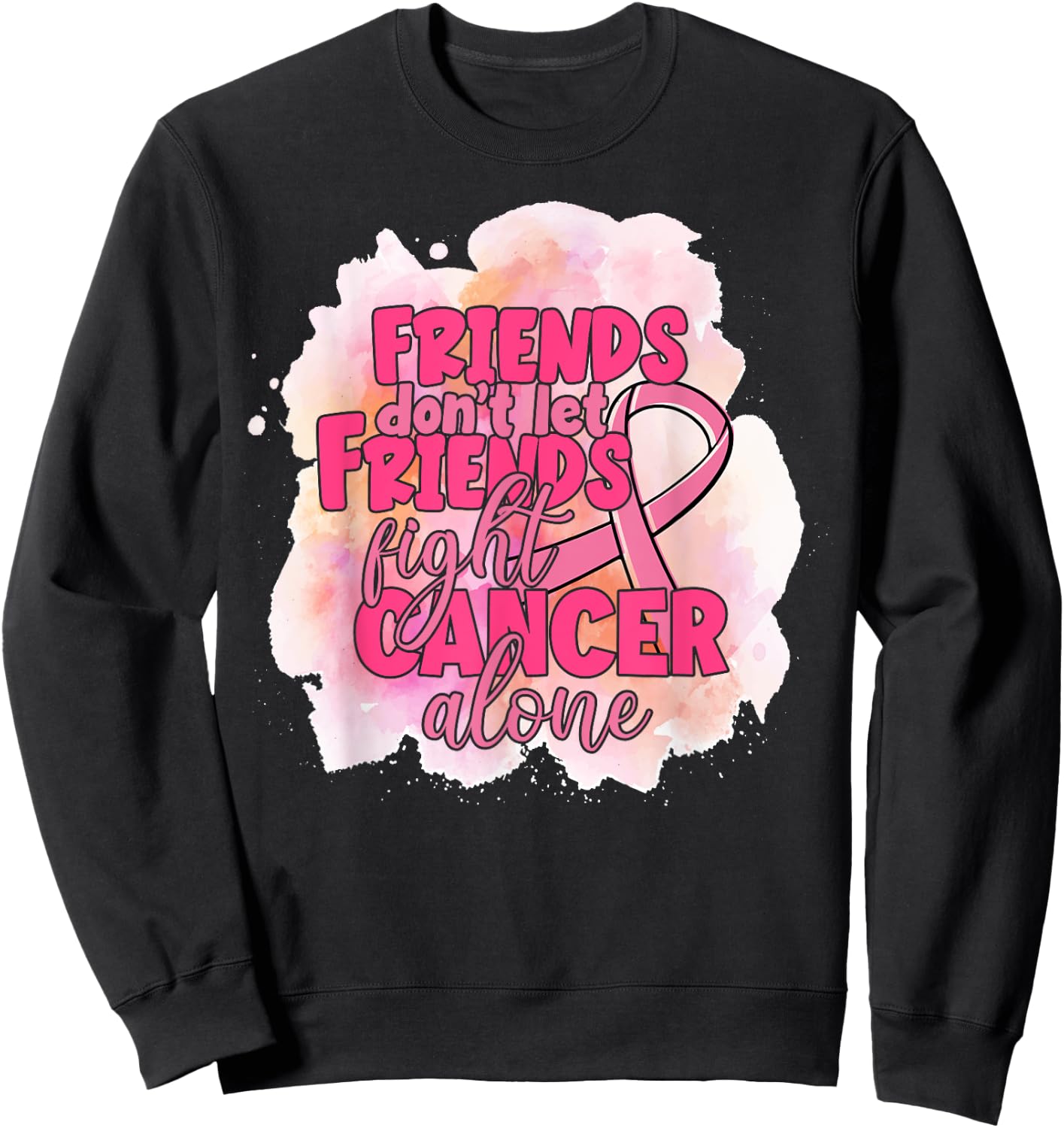 Friends Don't Let Friends Fight Cancer Alone Pink Ribbon Sweatshirt - Sweatshirt | Black