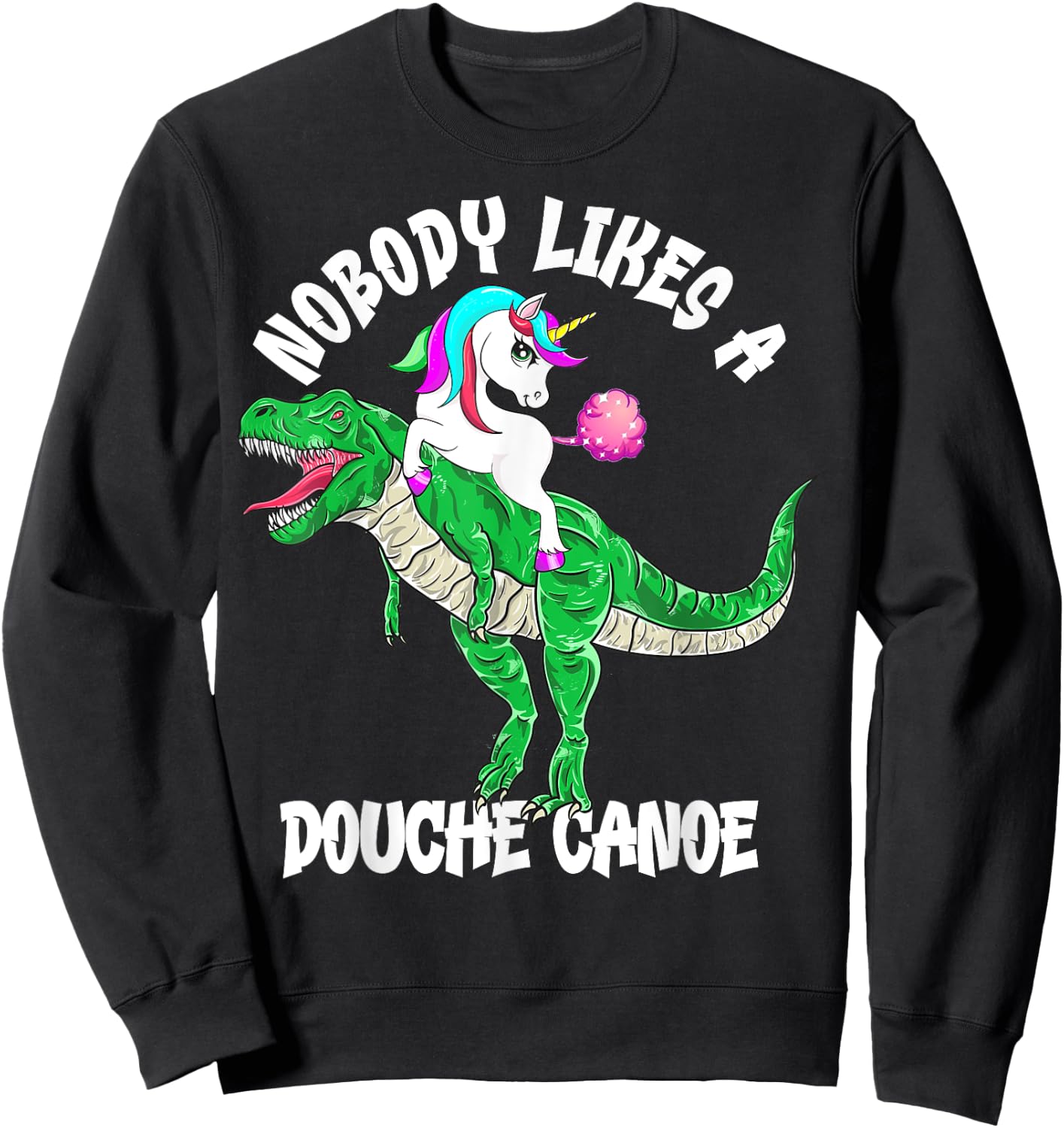 Nobody Likes a Douche Canoe Rainbow Unicorn Dinosaur Sweatshirt - Sweatshirt | Black