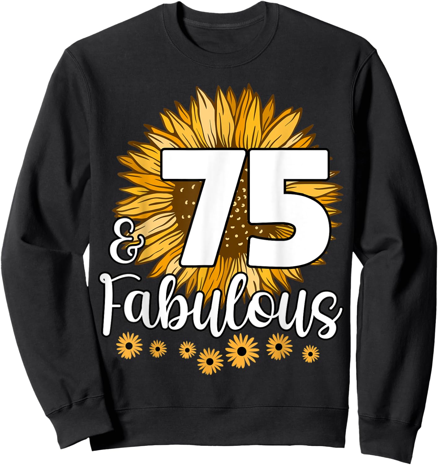75 Year Old Birthday Crew Sunflower 75th & Fabulous Family Sweatshirt - Sweatshirt | Black