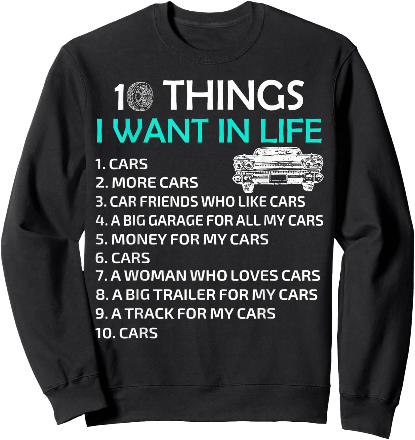 10 Things I Want In My Life Car More Cars I Want Car In Life Sweatshirt - Sweatshirt | Black
