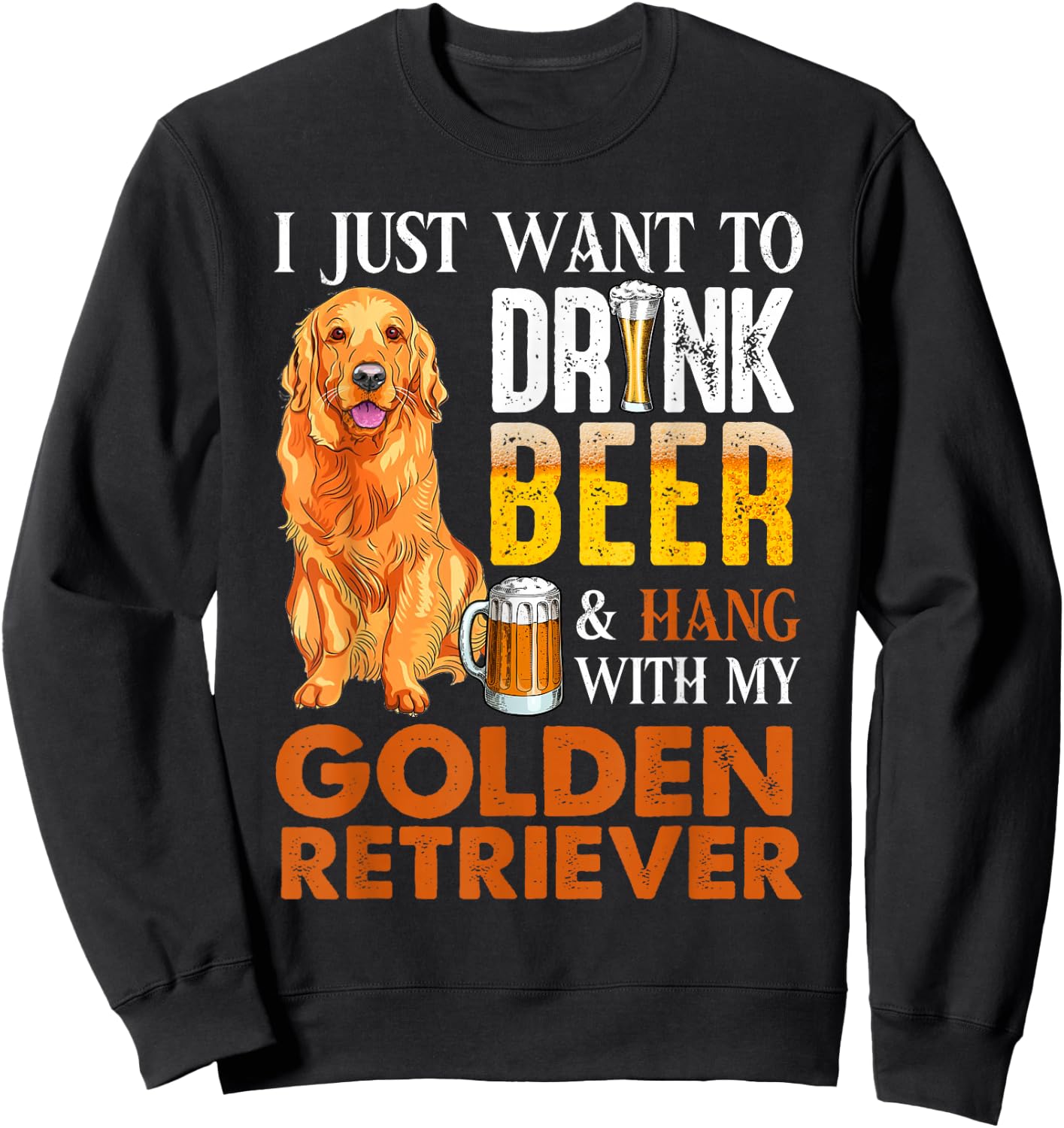 I Just Want To Drink Beer And Hang With My Golden Retriever Sweatshirt - Sweatshirt | Black