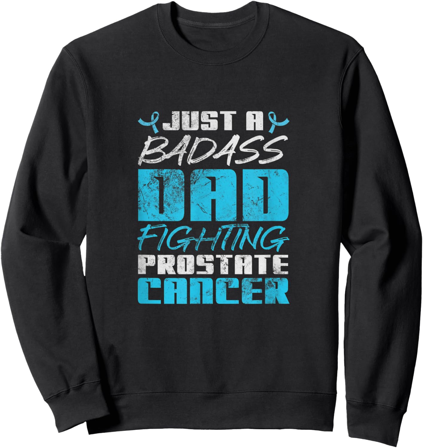 Just A Badass Dad Fighting Prostate Cancer Awareness Grunge Sweatshirt - Sweatshirt | Black