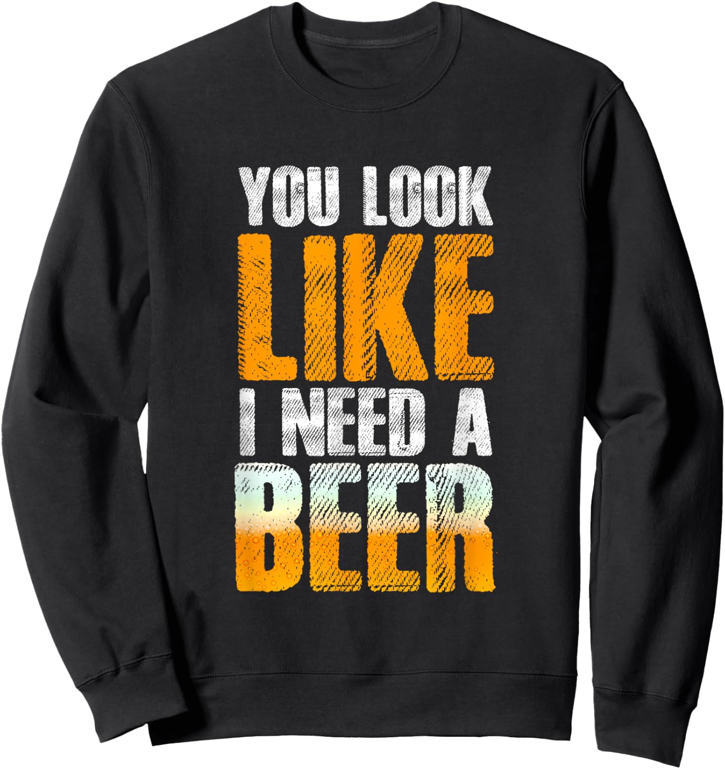 Funny You Look Like I Need A Beer | Beer Drinker Sweatshirt - Sweatshirt | Black