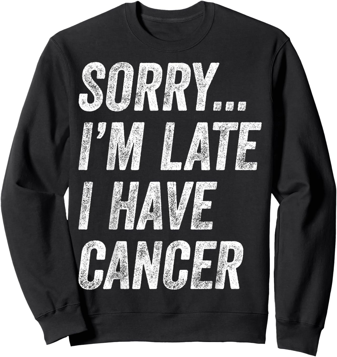 Cancer Awareness - Sorry I'm Late I Have Cancer Sweatshirt - Sweatshirt | Black