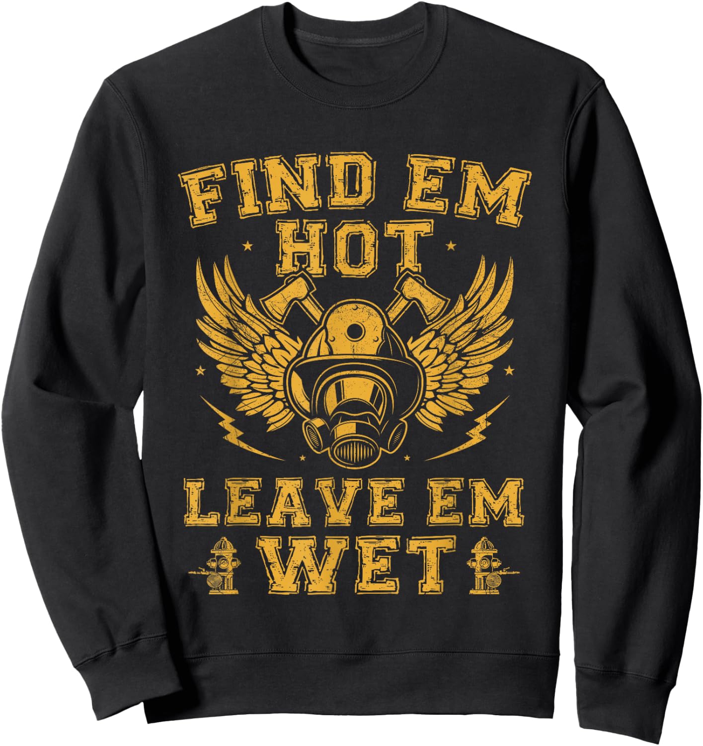 Find Em Hot Leave Em Wet Firefighter Fireman Firefighting Sweatshirt - Sweatshirt | Black