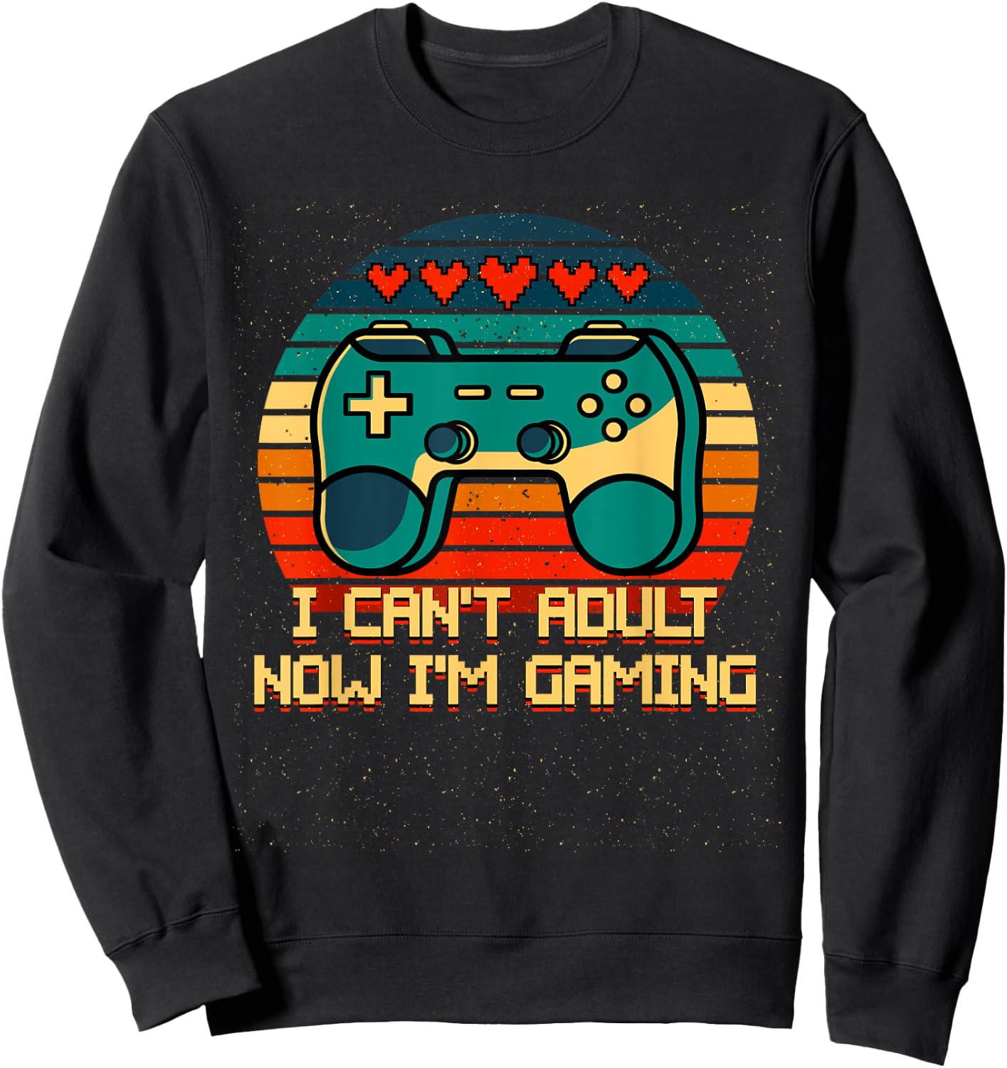 I Cant Adult Now Im Gaming Funny Gamer Humor Game Player Sweatshirt - Sweatshirt | Black