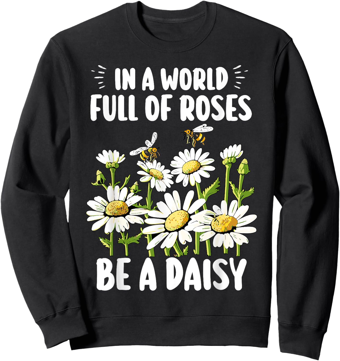In A World Full Of Roses Be A Daisy Marguerites Gardeners Sweatshirt - Sweatshirt | Black